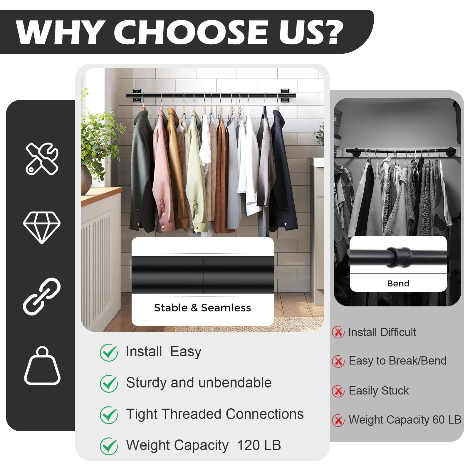 **WHY CHOOSE US?**

- **Stable & Seamless**
  - Install Easy
  - Sturdy and unbendable
  - Tight Threaded Connections
  - Weight Capacity 120 LB

- **Bend**
  - Install Difficult
  - Easy to Break/Bend
  - Easily Stuck
  - Weight Capacity 60 LB