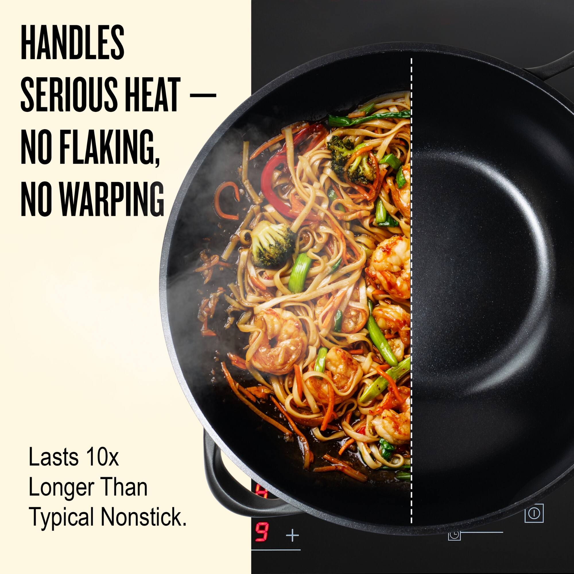 HANDLES SERIOUS HEAT — NO FLAKING, NO WARPING

Lasts 10x Longer Than Typical Nonstick.