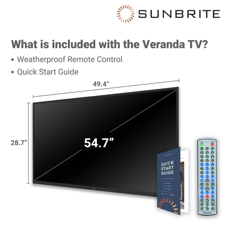SUNBRITE What is included with the Veranda TV? Weatherproof Remote Control Quick Start Guide 49.4" 28.7" 54.7"