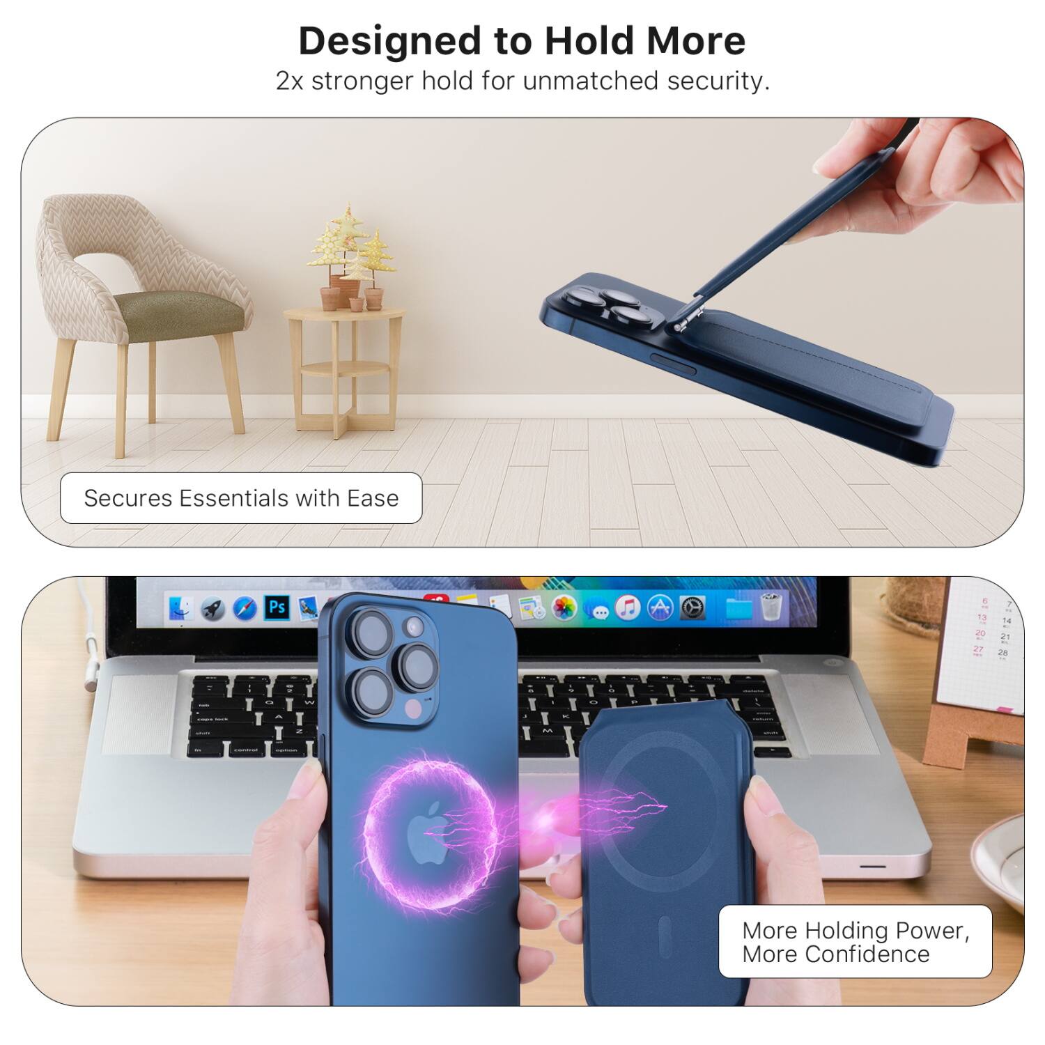 Designed to Hold More  
2x stronger hold for unmatched security.

Secures Essentials with Ease

More Holding Power, More Confidence