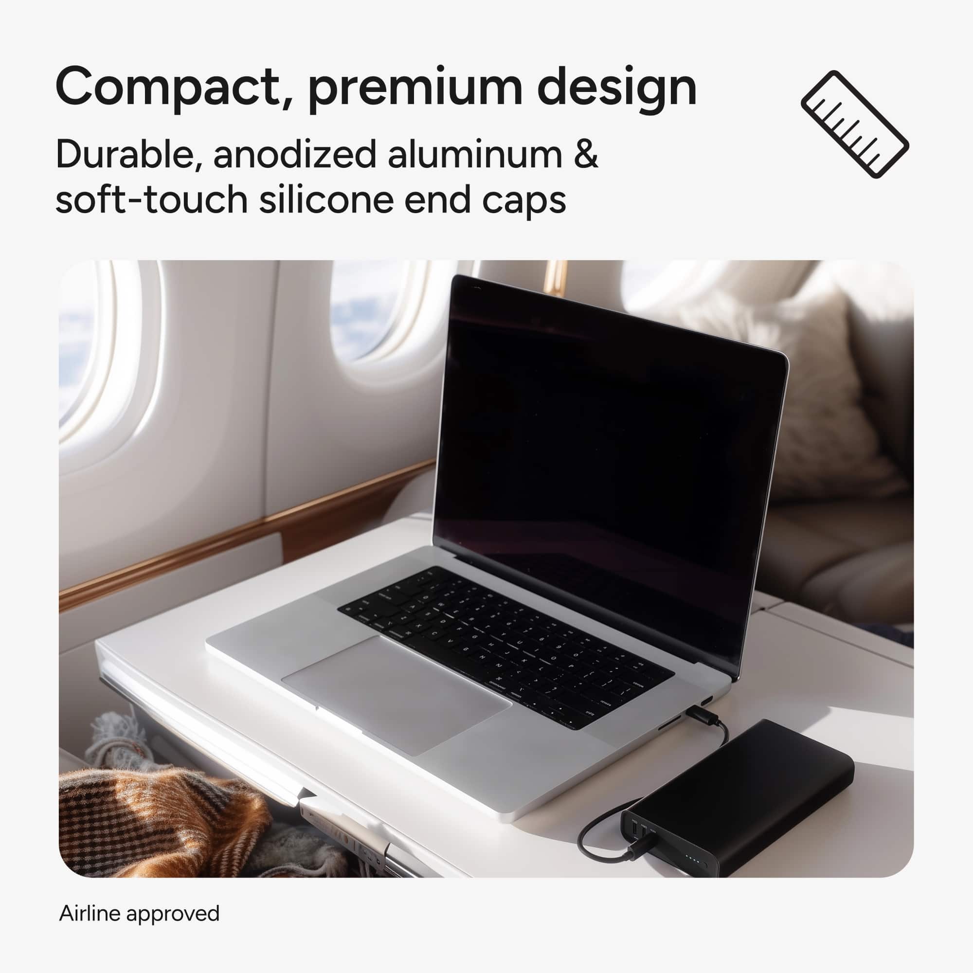 Compact, premium design
Durable, anodized aluminum & soft-touch silicone end caps
Airline approved