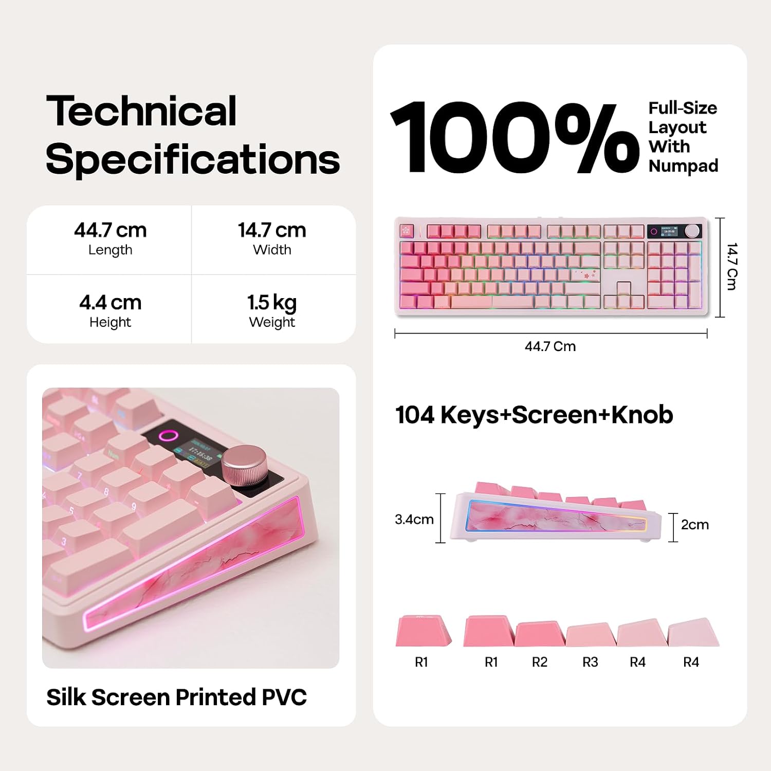 Technical Full-Size Layout Specifications 100% With Numpad

- Length: 44.7 cm
- Width: 14.7 cm
- Height: 4.4 cm
- Weight: 1.5 kg

104 Keys+Screen+Knob

- 3.4 cm
- 2 cm

R1 R1 R2 R3 R4 R4

Silk Screen Printed PVC