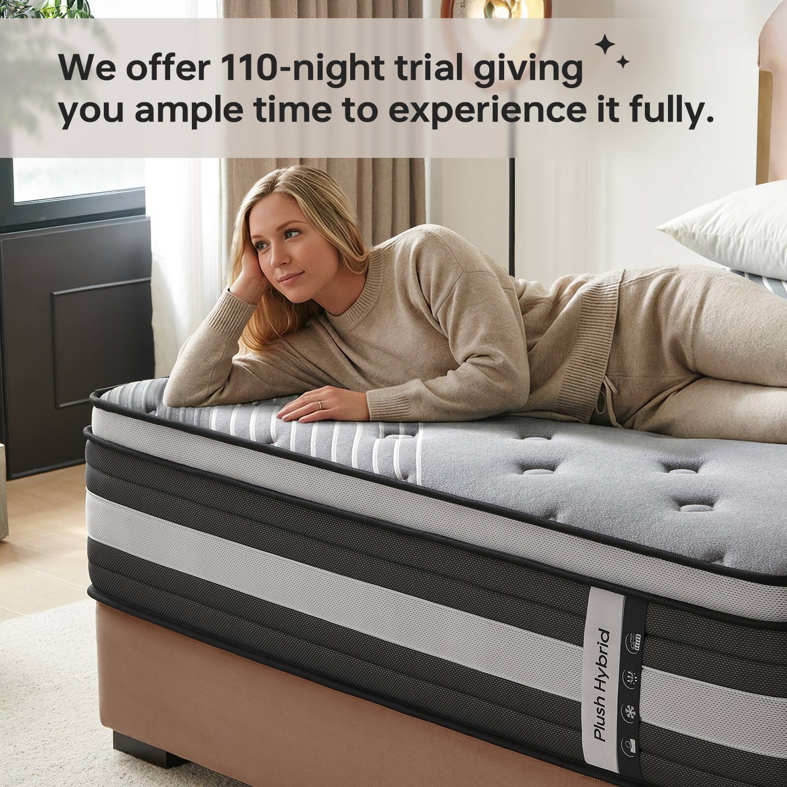 We offer 110-night trial giving you ample time to experience it fully. Hybrid Plush