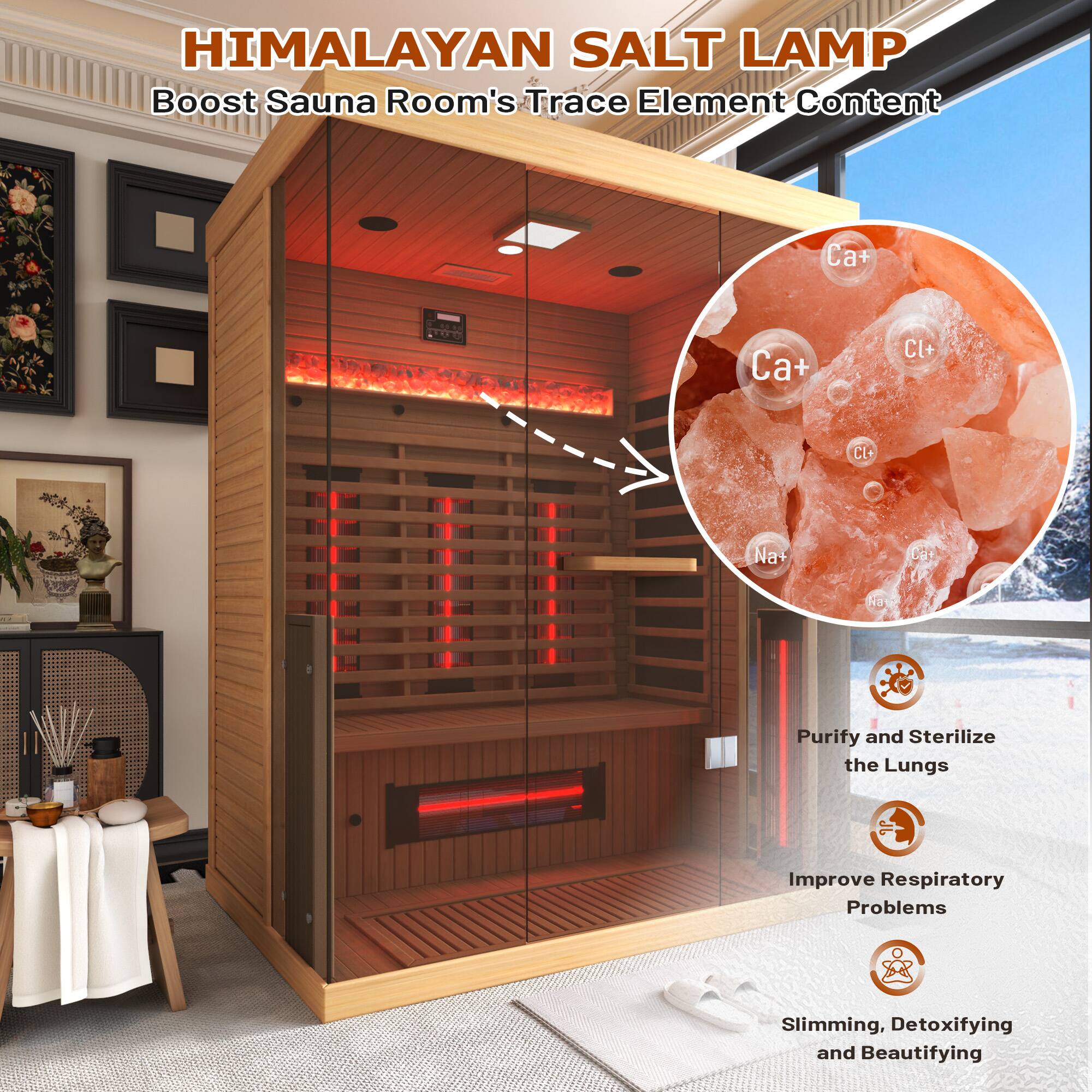 HIMALAYAN SALT LAMP  
Boost Sauna Room's Trace Element Content  

- Ca²⁺  
- Cl⁻  
- Na⁺  

Purify and Sterilize the Lungs  
Improve Respiratory Problems  
Slimming, Detoxifying and Beautifying