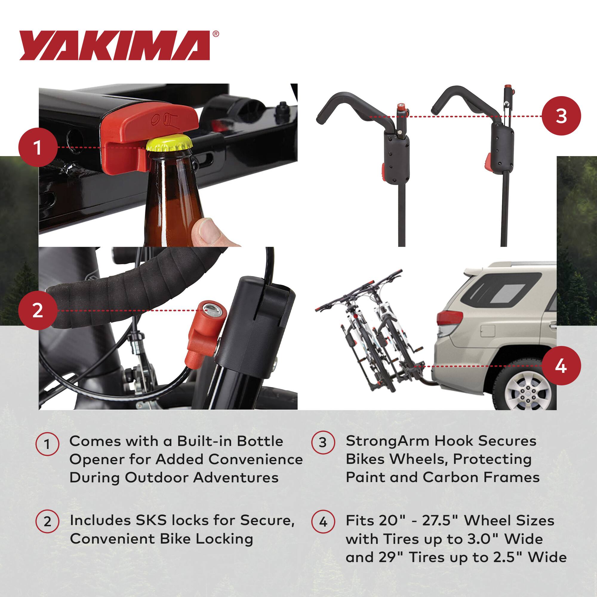 1. Comes with a Built-in Bottle Opener for Added Convenience During Outdoor Adventures

2. Includes SKS locks for Secure, Convenient Bike Locking

3. StrongArm Hook Secures Bikes Wheels, Protecting Paint and Carbon Frames

4. Fits 20" - 27.5" Wheel Sizes with Tires up to 3.0" Wide and 29" Tires up to 2.5" Wide