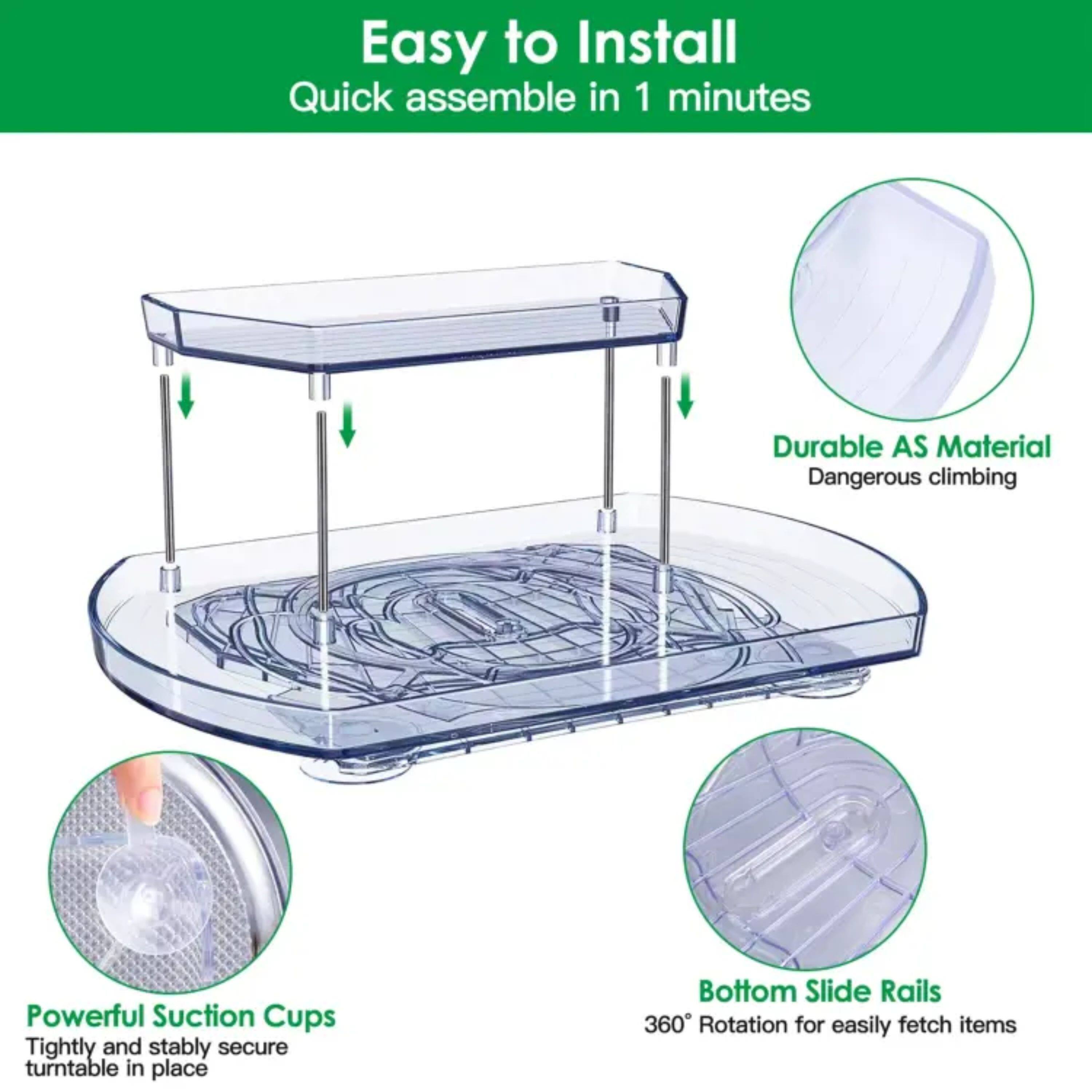 Easy to Install  
Quick assemble in 1 minutes  

Durable AS Material  
Dangerous climbing  

Powerful Suction Cups  
Tightly and stably secure turntable in place  

Bottom Slide Rails  
360° Rotation for easily fetch items