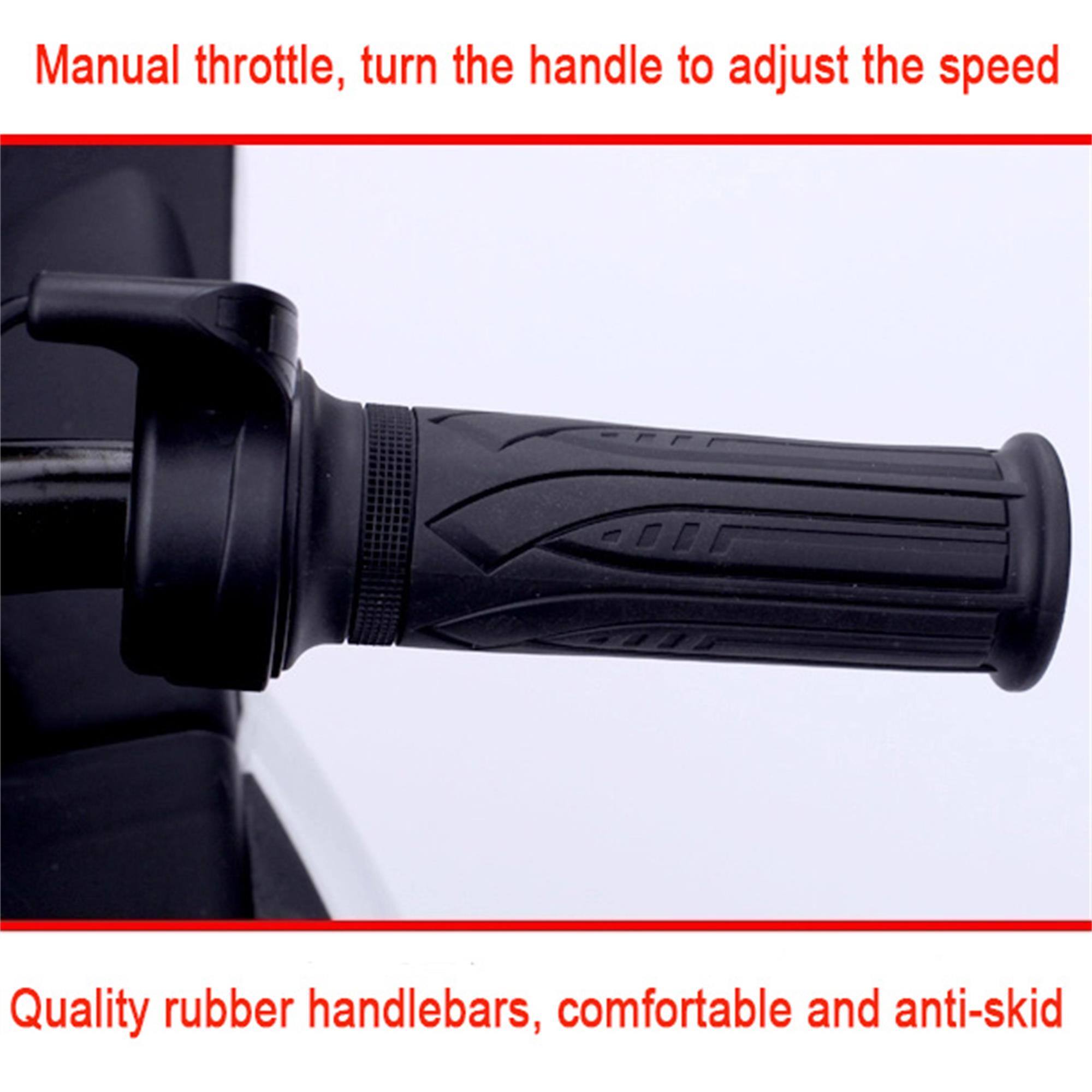 Manual throttle, turn the handle to adjust the speed

Quality rubber handlebars, comfortable and anti-skid