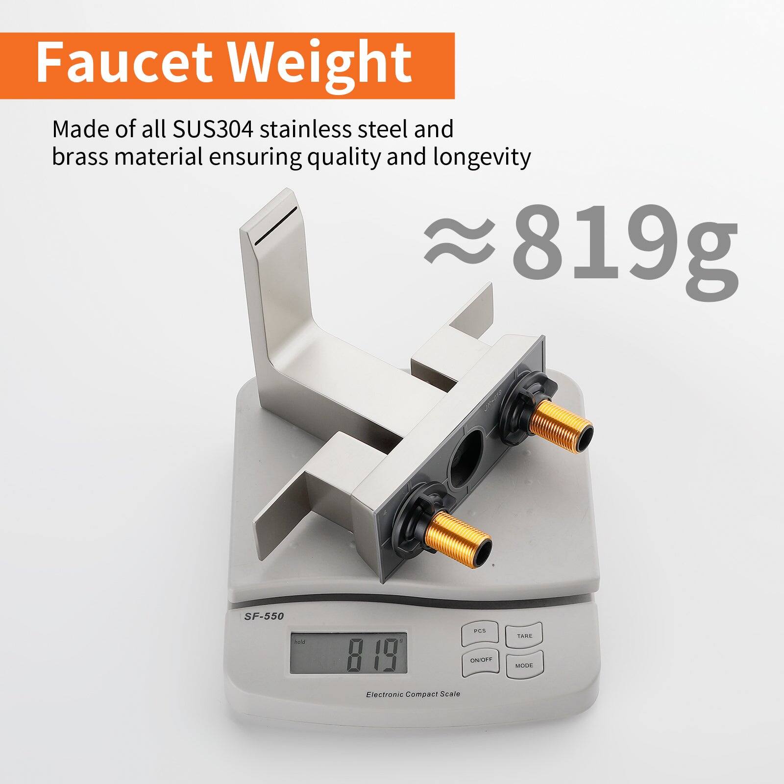 Faucet Weight

Made of all SUS304 stainless steel and brass material ensuring quality and longevity

≈ 819g

SF-550

Electronic Compact Scale