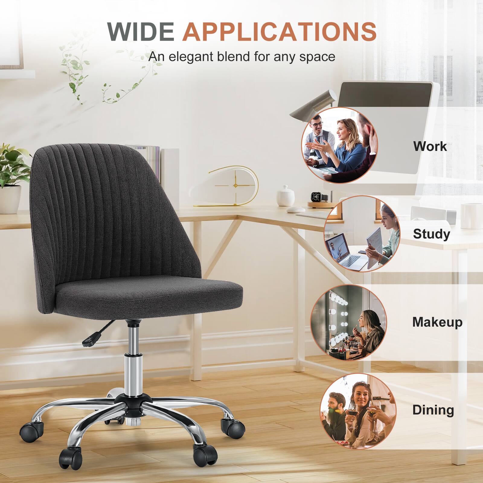 WIDE APPLICATIONS  
An elegant blend for any space  

- Work  
- Study  
- Makeup  
- Dining