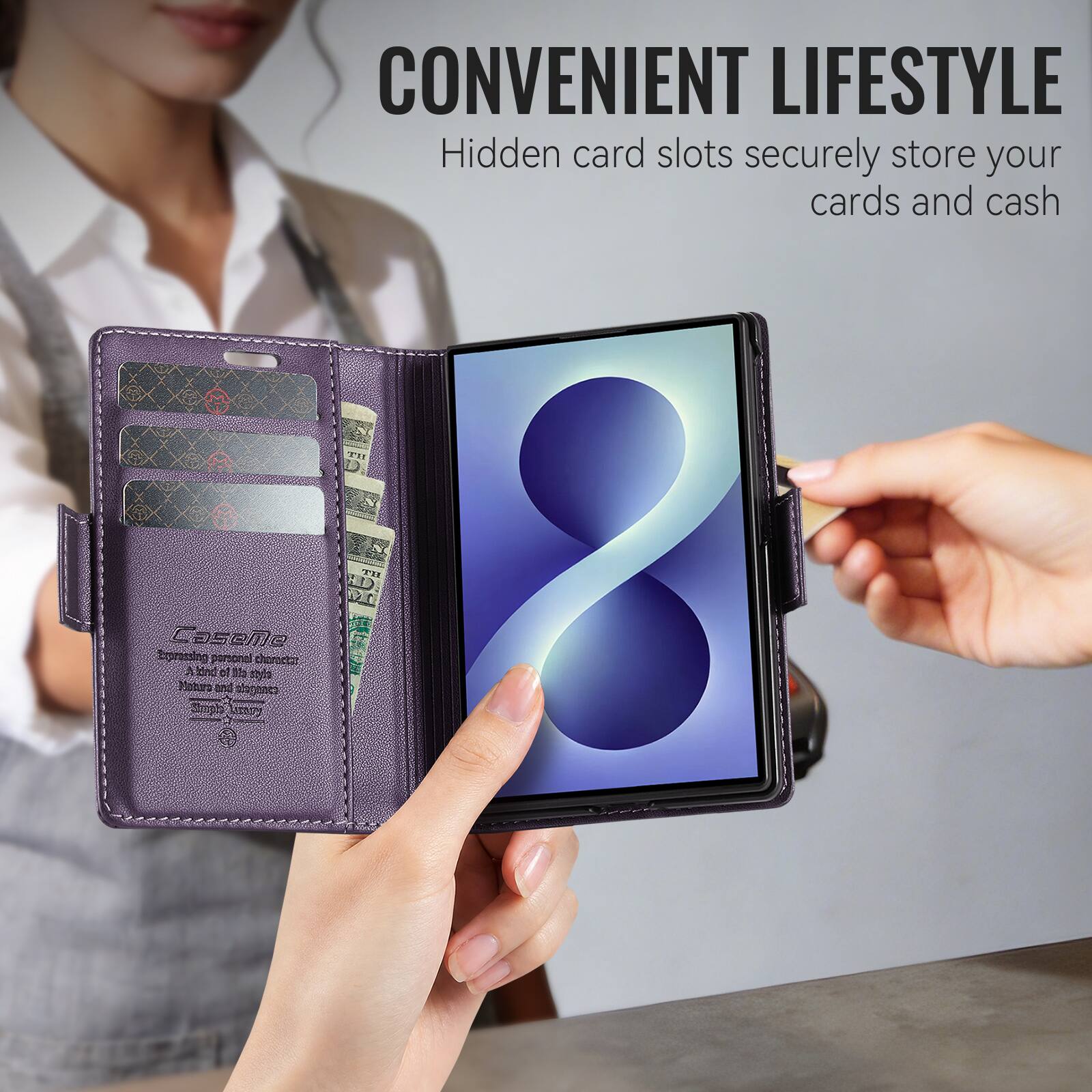 CONVENIENT LIFESTYLE  
Hidden card slots securely store your cards and cash