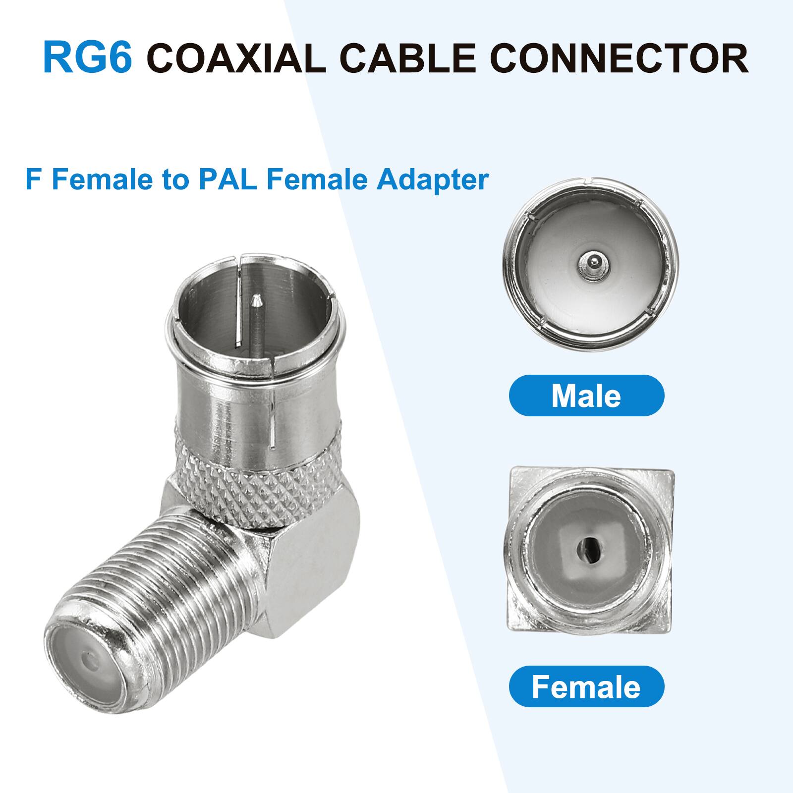 RG6 COAXIAL CABLE CONNECTOR

F Female to PAL Female Adapter

Male
Female
