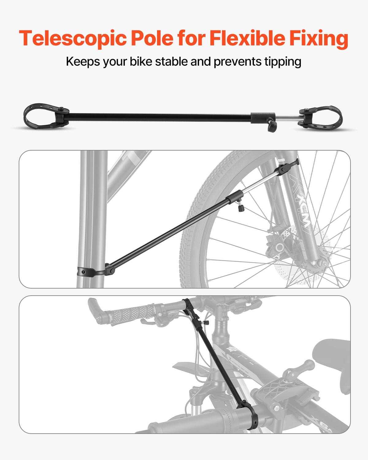 Telescopic Pole for Flexible Fixing  
Keeps your bike stable and prevents tipping