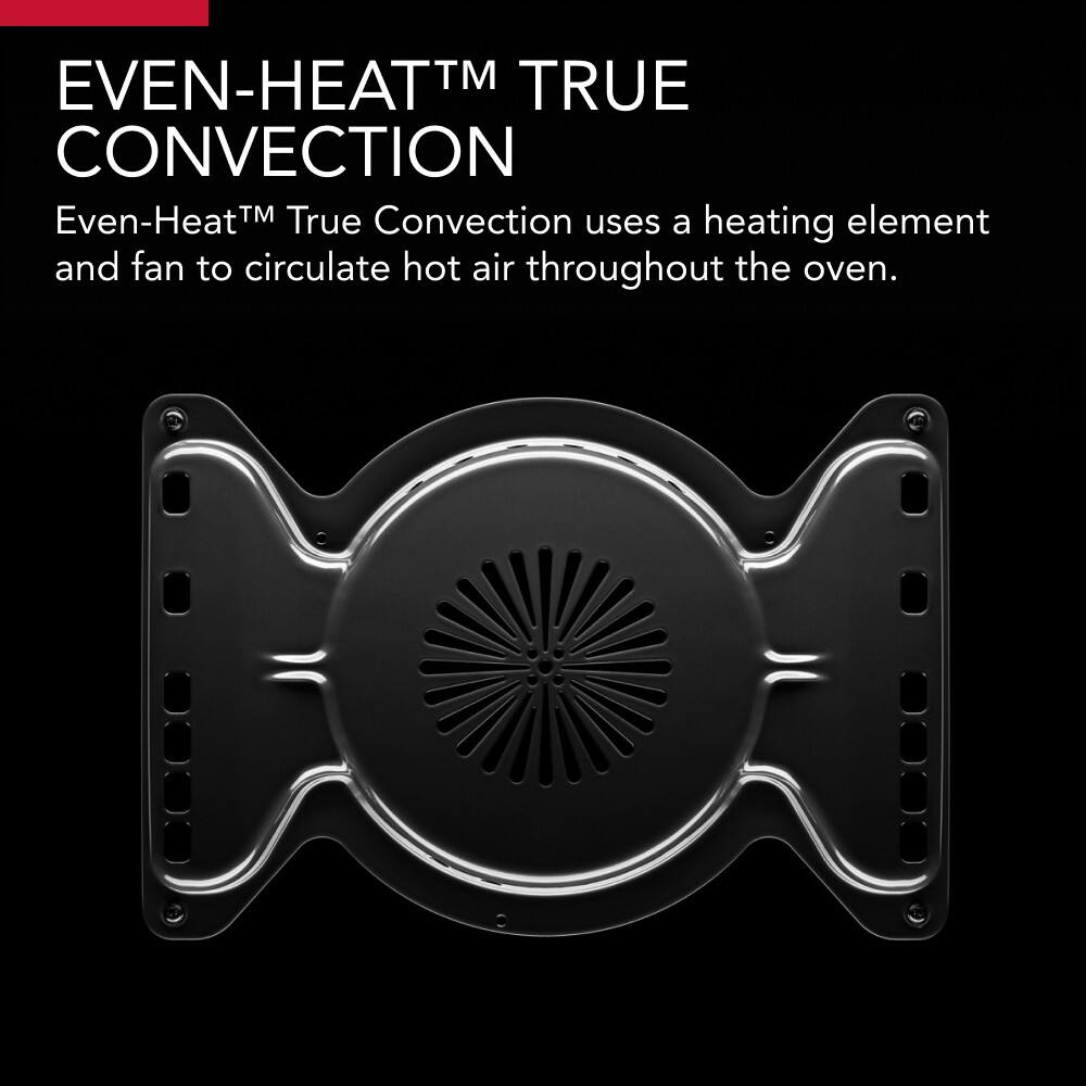 EVEN-HEAT™ TRUE CONVECTION

Even-Heat™ True Convection uses a heating element and fan to circulate hot air throughout the oven.