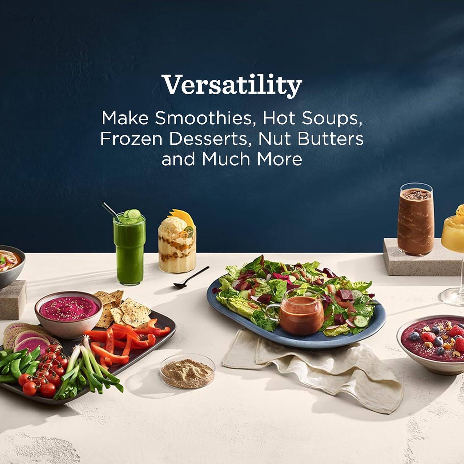 Versatility

Make Smoothies, Hot Soups, Frozen Desserts, Nut Butters and Much More