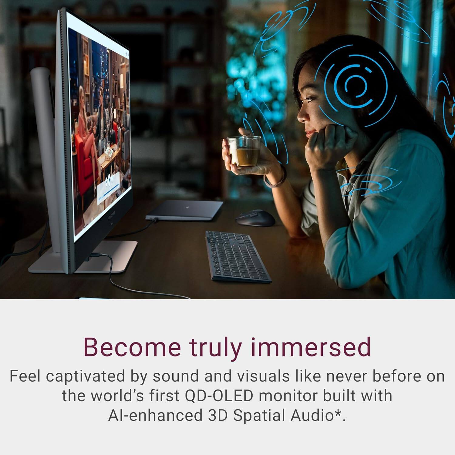 Become truly immersed  
Feel captivated by sound and visuals like never before on the world's first QD-OLED monitor built with AI-enhanced 3D Spatial Audio*.