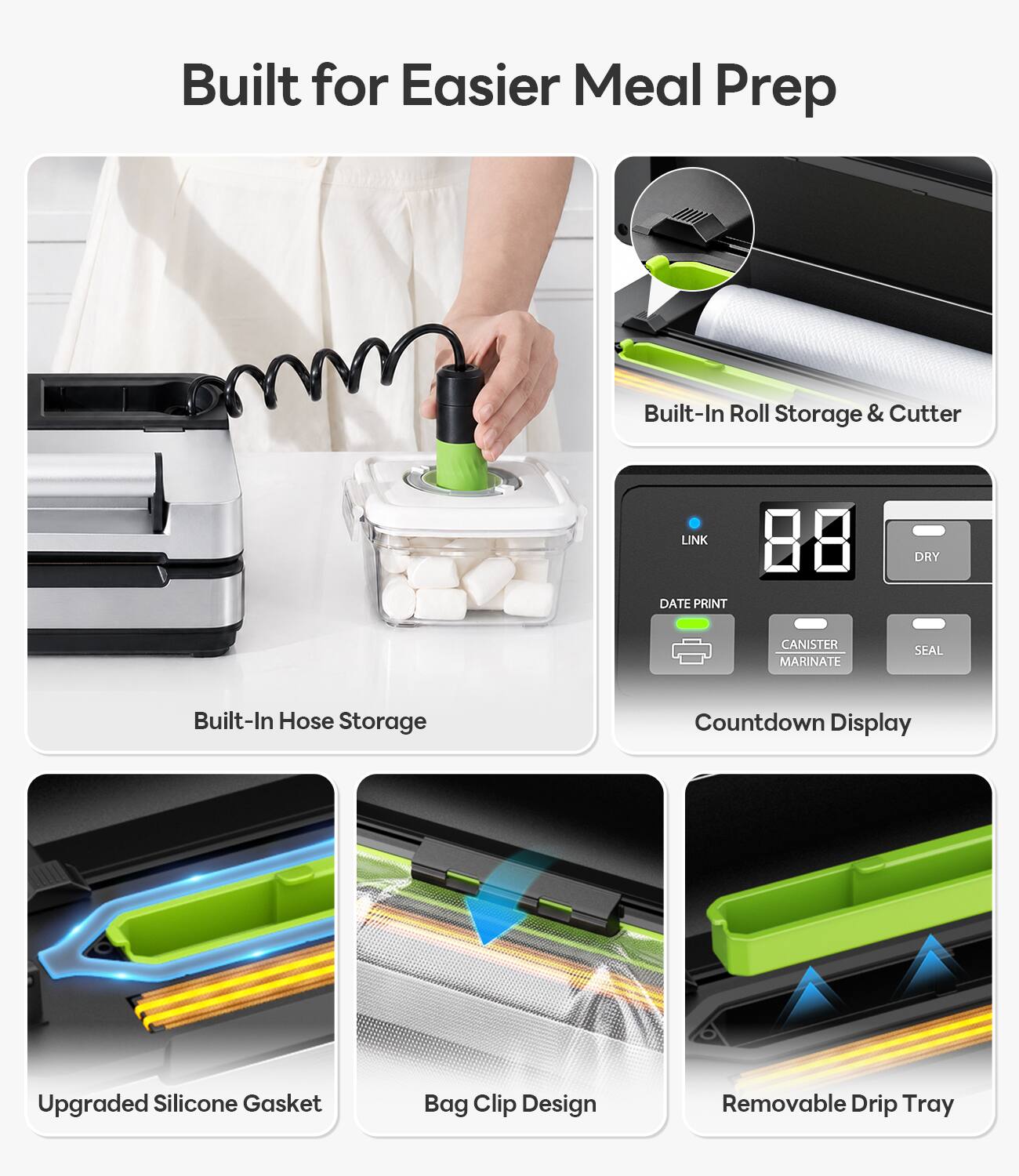 Built for Easier Meal Prep

- Built-In Roll Storage & Cutter
- Built-In Hose Storage
- Countdown Display
- Upgraded Silicone Gasket
- Bag Clip Design
- Removable Drip Tray

Features:
- LINK
- DRY
- DATE PRINT
- CANISTER MARINATE
- SEAL
