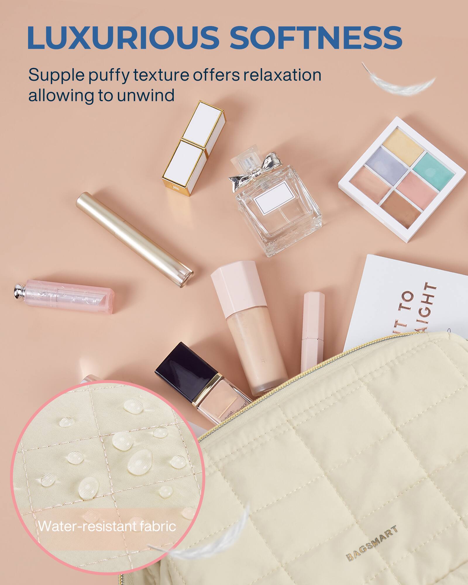 LUXURIOUS SOFTNESS  
Supple puffy texture offers relaxation allowing to unwind  

Water-resistant fabric  

BAGSMART