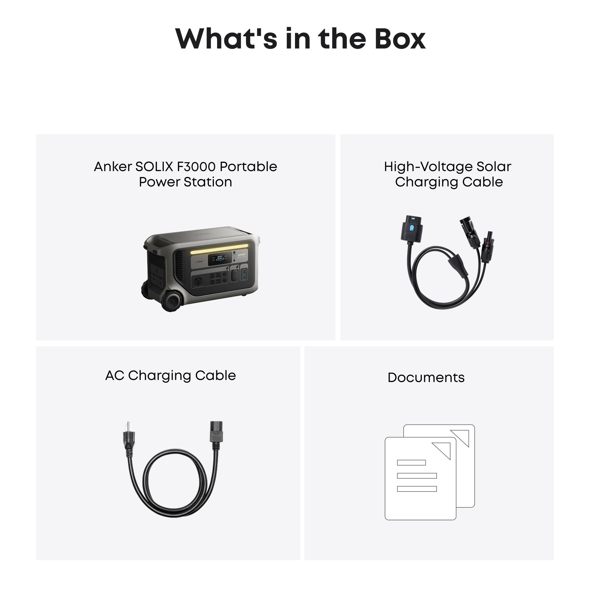 What's in the Box

- Anker SOLIX F3000 Portable Power Station
- High-Voltage Solar Charging Cable
- AC Charging Cable
- Documents