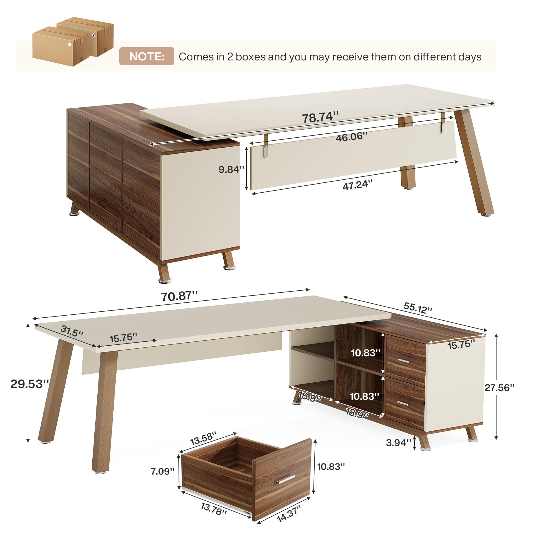 NOTE: Comes in 2 boxes and you may receive them on different days

78.74" 46.06"
9.84"
47.24"
31.5"
70.87" 15.75"
10.83"
55.12" 15.75"
29.53"
13.58" 7.09"
18.9" 10.83" 18.9" 3.94" 10.83"
27.56"
13.78"
14.37"