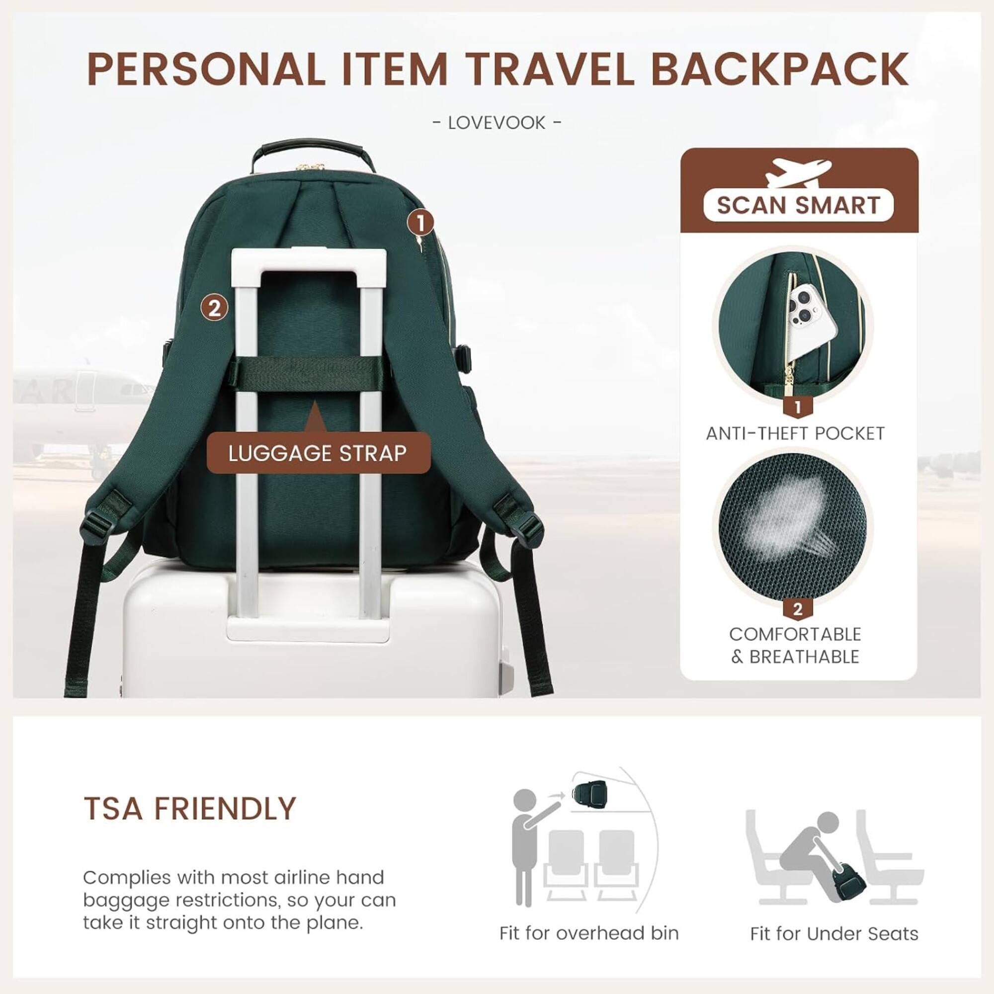 PERSONAL ITEM TRAVEL BACKPACK  
- LOVEVOOK -  

1. SCAN SMART  
2. LUGGAGE STRAP  

ANTI-THEFT POCKET  
COMFORTABLE & BREATHABLE  

TSA FRIENDLY  
Complies with most airline hand baggage restrictions, so your can take it straight onto the plane.  

Fit for overhead bin  
Fit for Under Seats