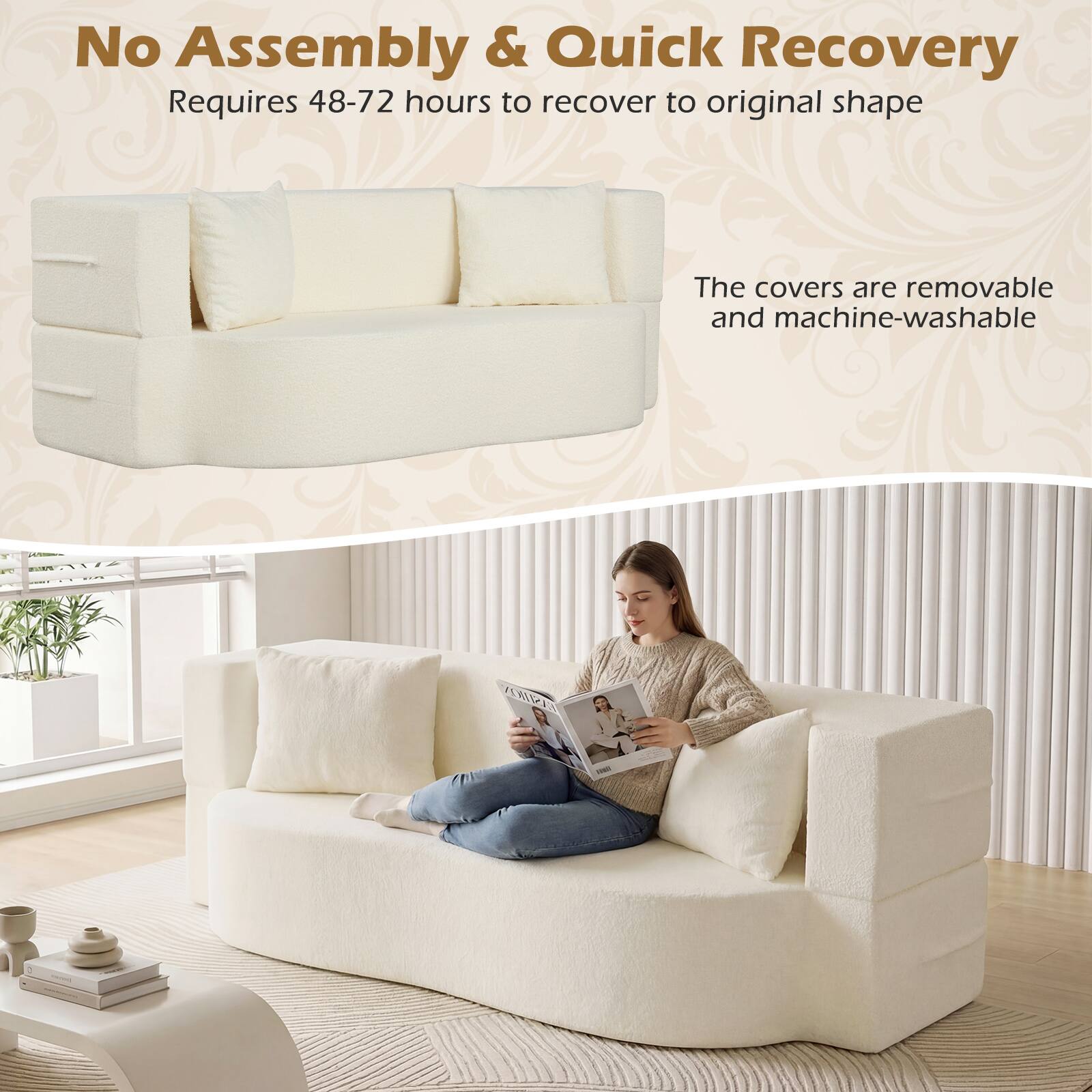 No Assembly & Quick Recovery  
Requires 48-72 hours to recover to original shape  
The covers are removable and machine-washable