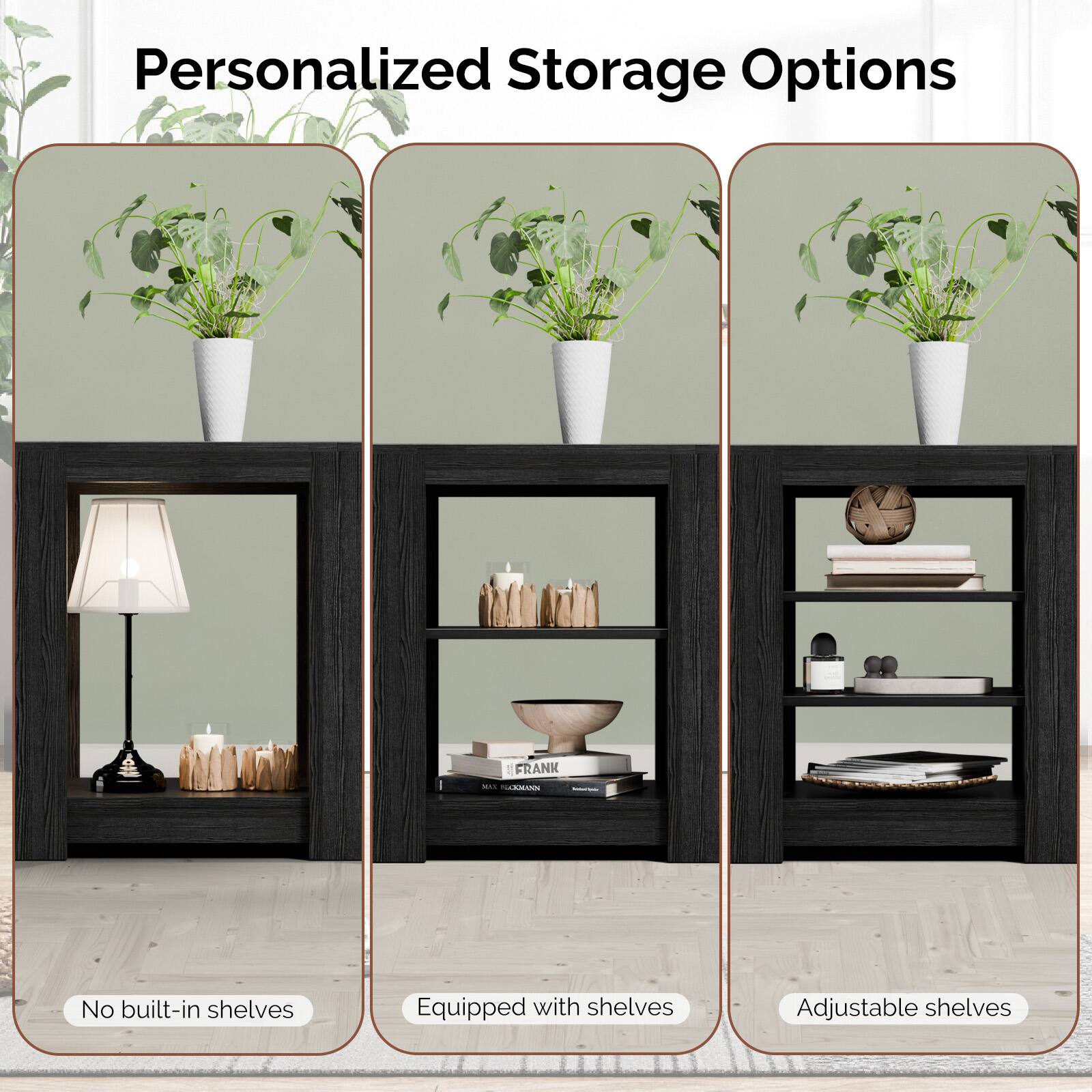 Personalized Storage Options

- No built-in shelves
- Equipped with shelves
- Adjustable shelves