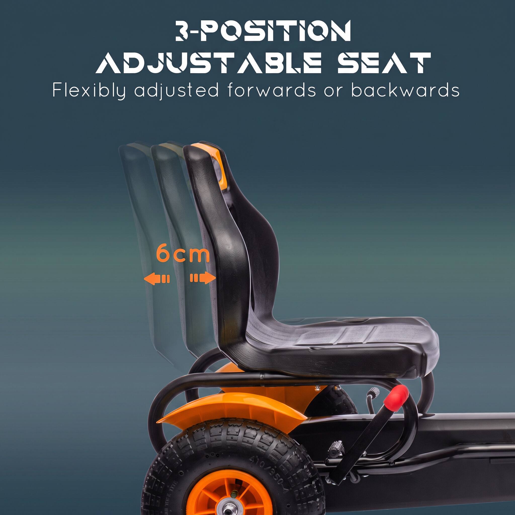 3-POSITION ADJUSTABLE SEAT  
Flexibly adjusted forwards or backwards  
6cm
