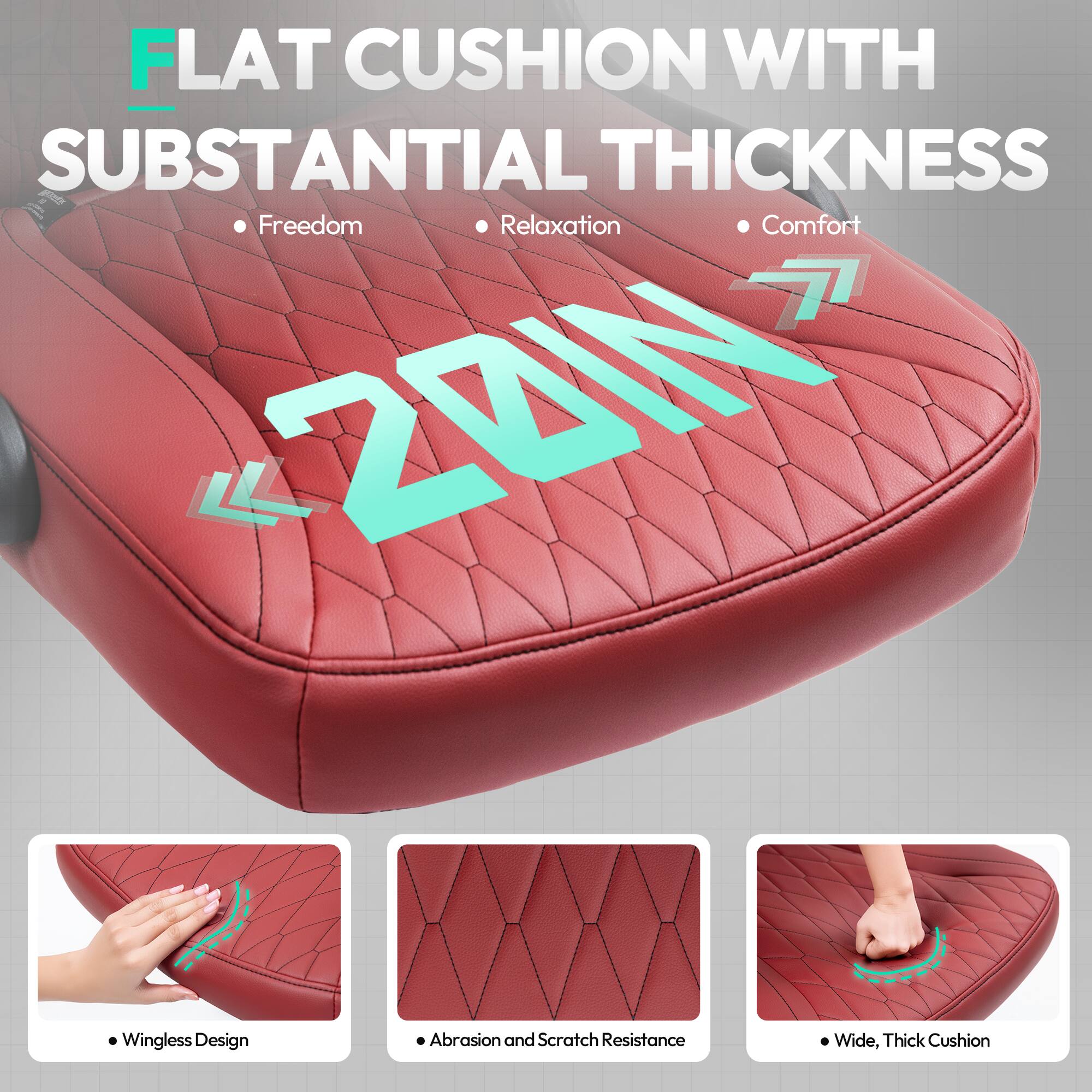 FLAT CUSHION WITH SUBSTANTIAL THICKNESS

- Freedom
- Relaxation
- Comfort

- Wingless Design
- Abrasion and Scratch Resistance
- Wide, Thick Cushion