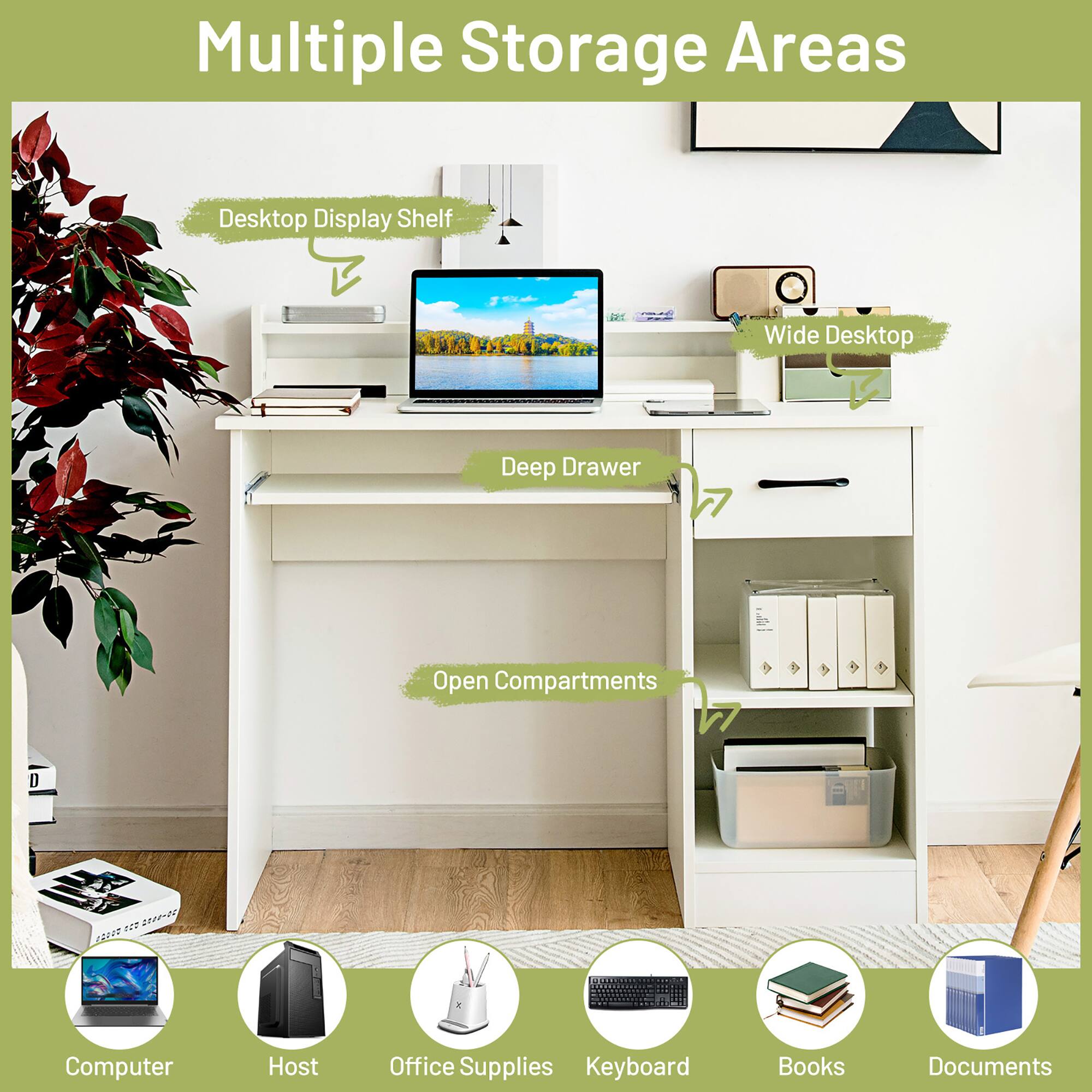 Multiple Storage Areas

- Desktop Display Shelf
- Wide Desktop
- Deep Drawer
- Open Compartments

Items:
- Computer
- Host
- Office Supplies
- Keyboard
- Books
- Documents