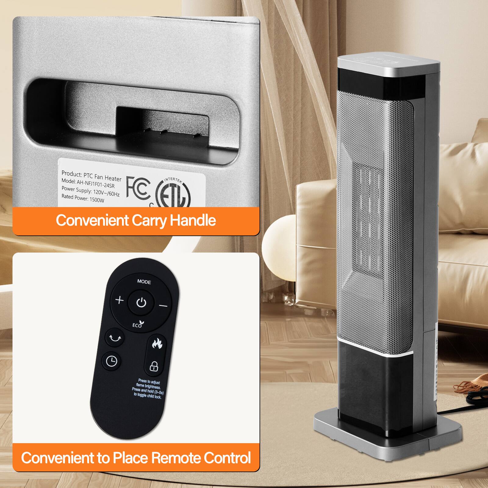 Product: PTC Fan Heater  
Model: AH-NF1F01-24SR  
Power Supply: 120V/60Hz  
Rated Power: 1500W  

Convenient Carry Handle  

Convenient to Place Remote Control