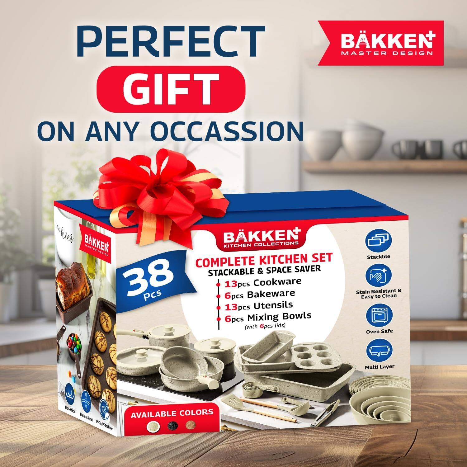 PERFECT GIFT ON ANY OCCASION

BAKKEN MASTER DESIGN

BAKKEN
COMPLETE KITCHEN SET
STACKABLE & SPACE SAVER
38 PCS
13pcs Cookware
6pcs Bakeware
13pcs Utensils
6pcs Mixing Bowls (with 6pcs Lids)

AVAILABLE COLORS

Stackable
Stain Resistant & Easy to Clean
Oven Safe
Multi Layer
