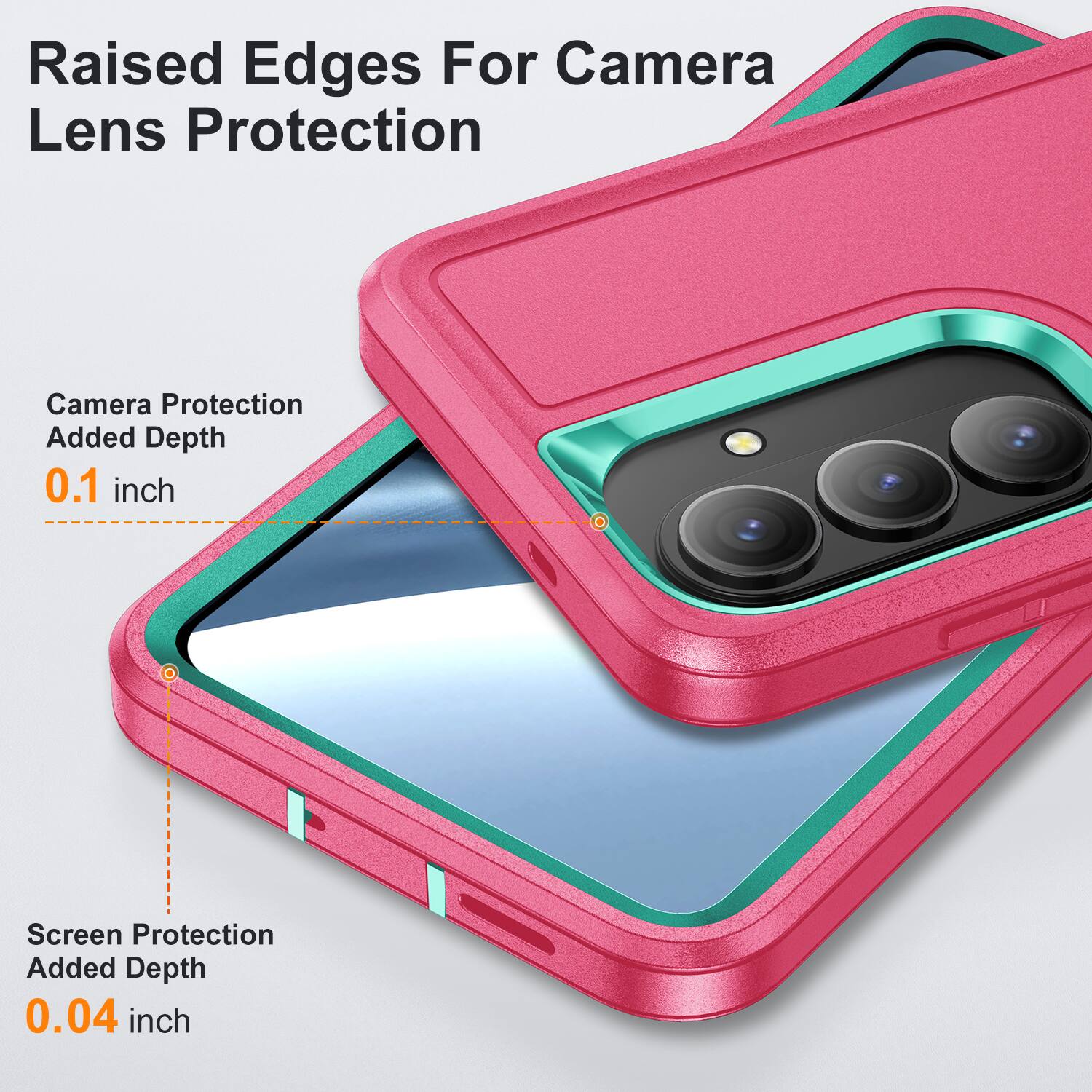Raised Edges For Camera Lens Protection  
Camera Protection Added Depth 0.1 inch  
Screen Protection Added Depth 0.04 inch