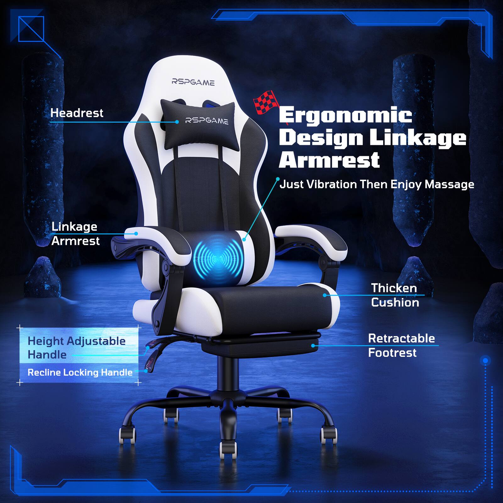 - RSPGAME Headrest
- Ergonomic Design Linkage Armrest
- Just Vibration Then Enjoy Massage
- Thicken Cushion
- Retractable Footrest
- Height Adjustable Handle
- Recline Locking Handle
- Linkage Armrest