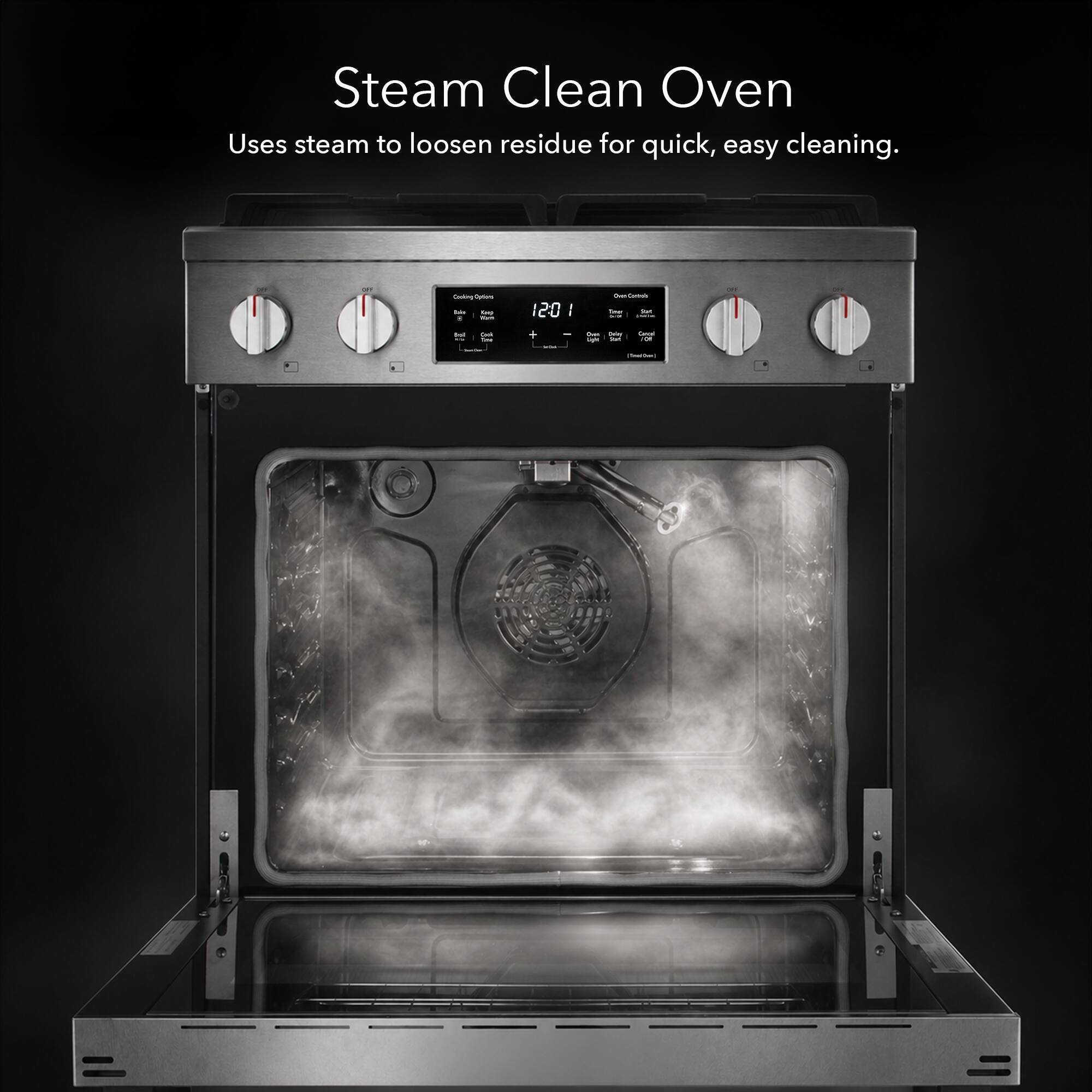 Steam Clean Oven  
Uses steam to loosen residue for quick, easy cleaning.