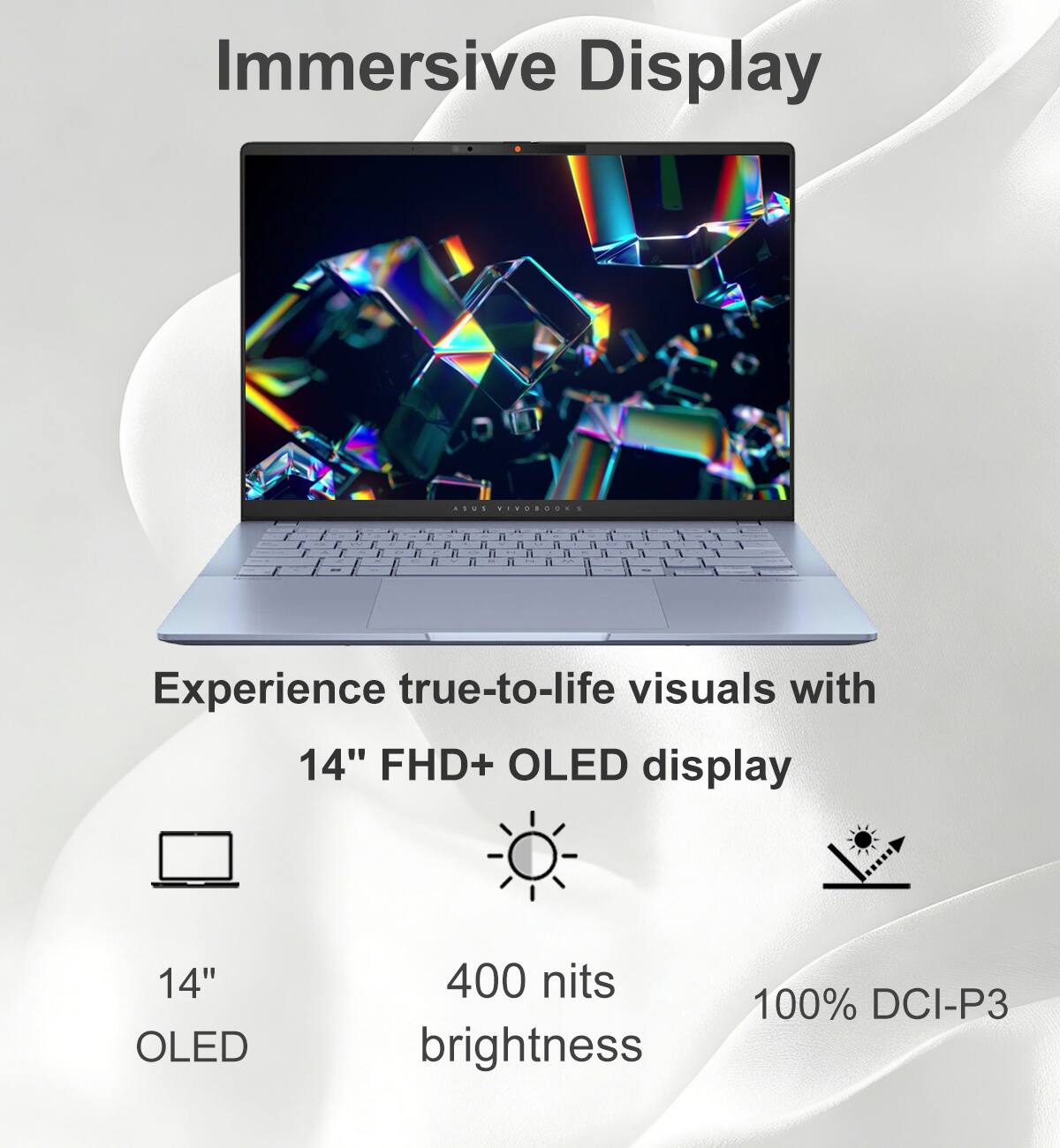Immersive Display

Experience true-to-life visuals with 14" FHD+ OLED display

14" OLED
400 nits brightness
100% DCI-P3