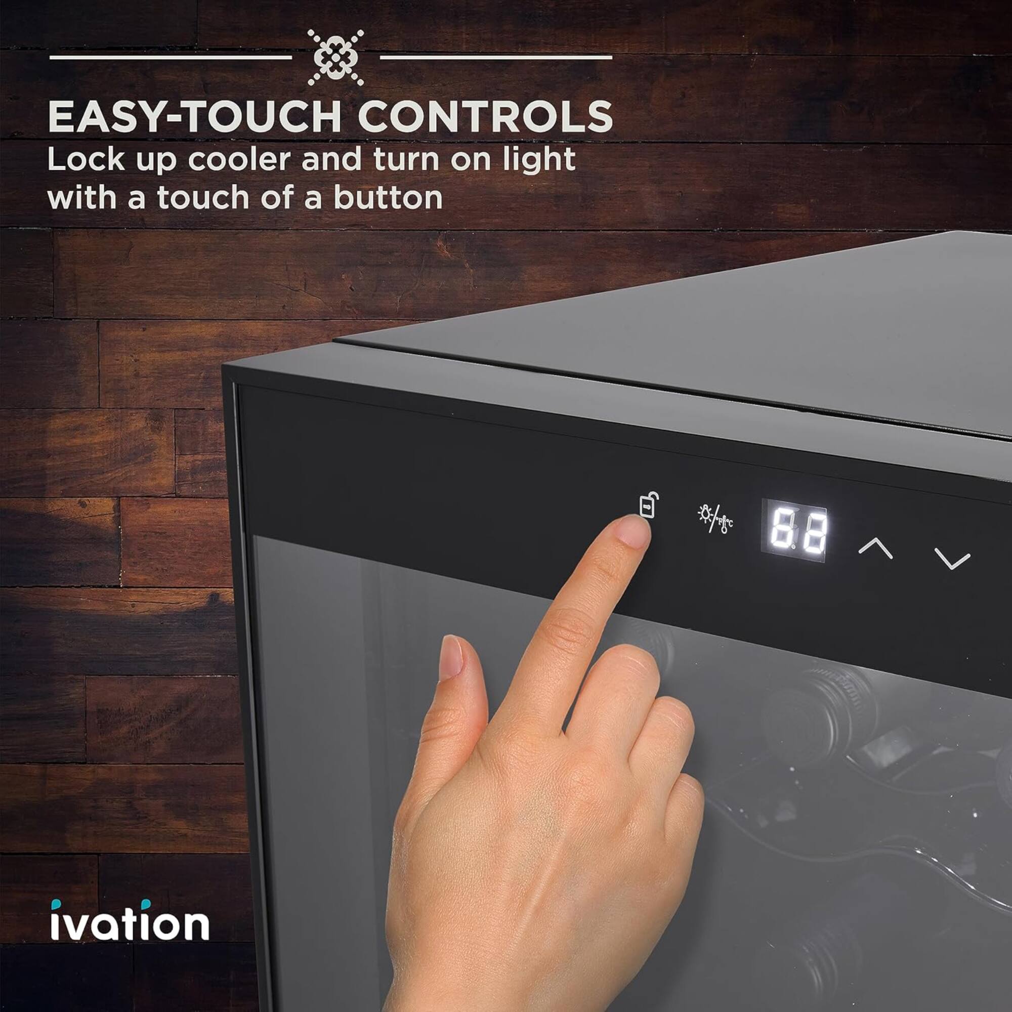 EASY-TOUCH CONTROLS  
Lock up cooler and turn on light with a touch of a button  

ivation