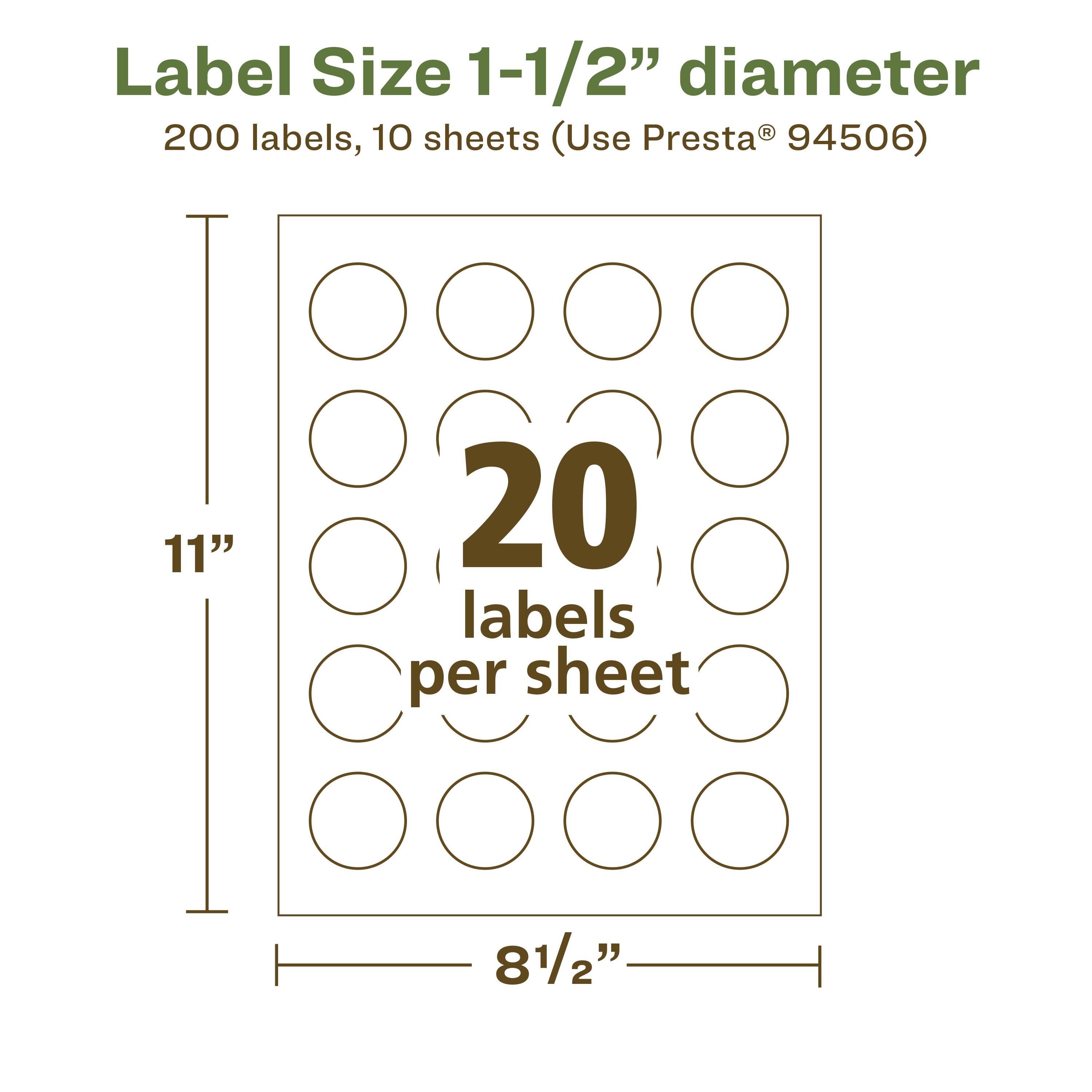 Label Size 1-1/2" diameter  
200 labels, 10 sheets (Use Presta® 94506)  
11"  
20 labels per sheet  
8 1/2"