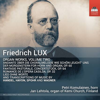 Friedrich LUX
ORGAN WORKS, VOLUME TWO
- ANDANTE ÜBER DIE CHORALMELODIE "DIE WIE SCHÖN LEUCHT' UNS DER MORGENSTERN" FOR HORN AND ORGAN, OP. 60
- FANTASIE PASTORALE, CONCERTSTÜCK, OP. 64
- ROMANCE DE L'OPERA CASILDA, OP. 32
- LIED OHNE WORTE
- AND TRANSCRIPTIONS OF MUSIC BY HANDEL, HAYDN, SPOHR AND WAGNER
Petri Komulainen, horn
Jan Lehtola, organ of Kemi Church, Finland
INCLUDES FIRST RECORDINGS