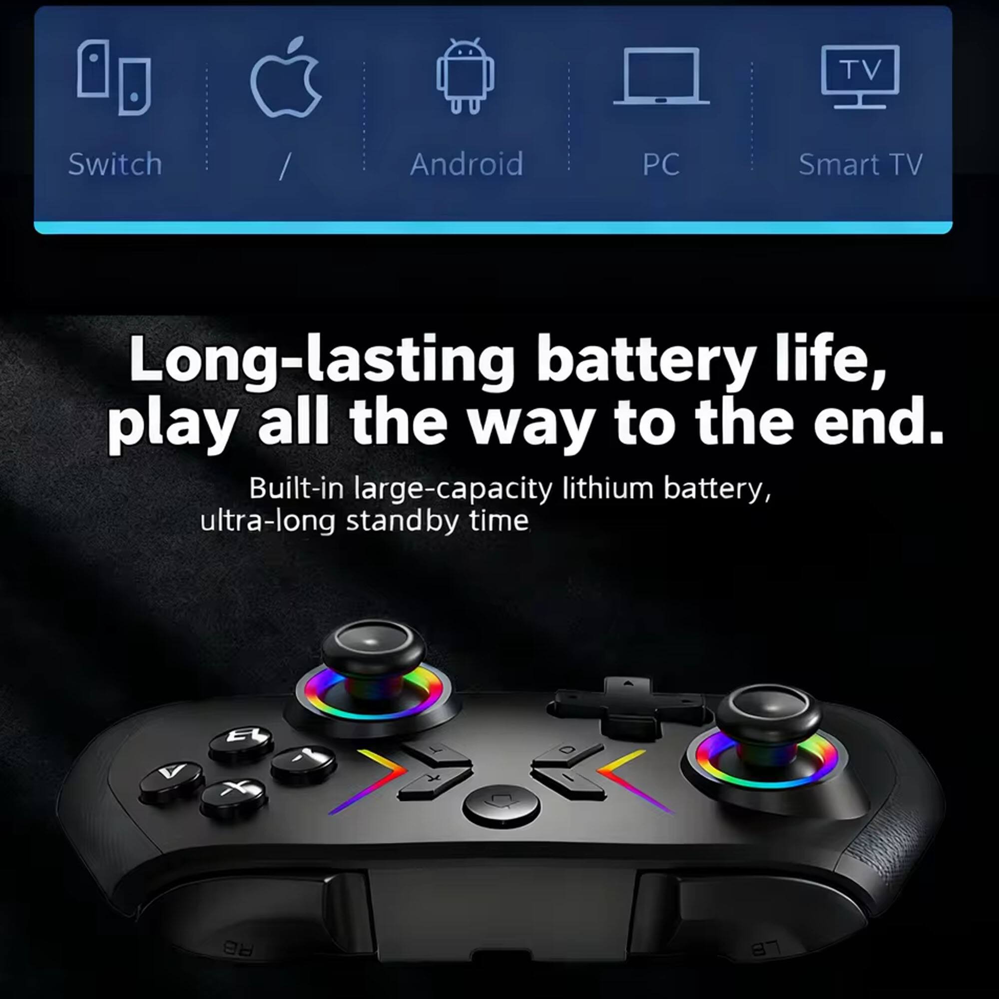 TV Switch Android PC Smart TV  
Long-lasting battery life, play all the way to the end.  
Built-in large-capacity lithium battery, ultra-long standby time