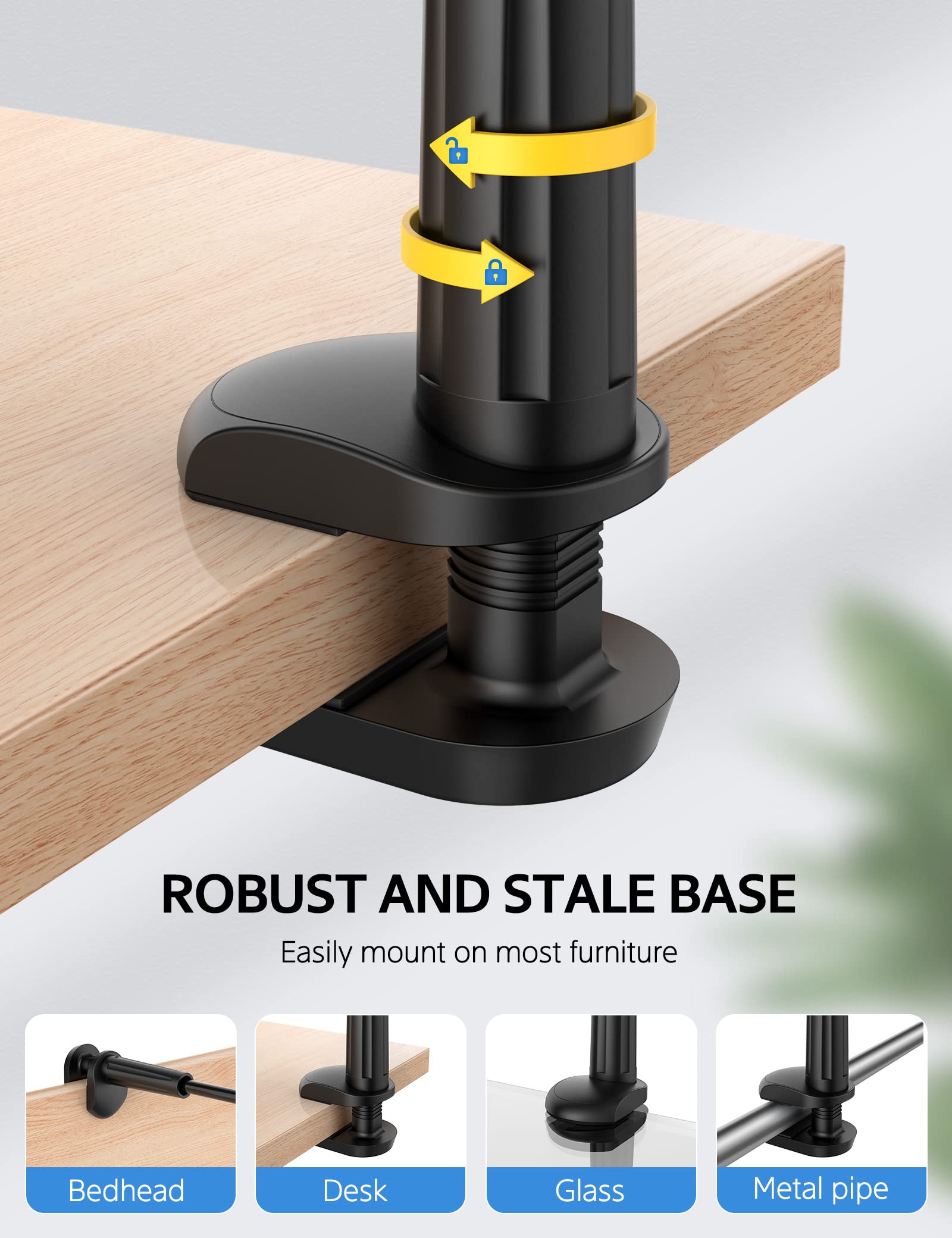 ROBUST AND STALE BASE  
Easily mount on most furniture  

- Bedhead  
- Desk  
- Glass  
- Metal pipe