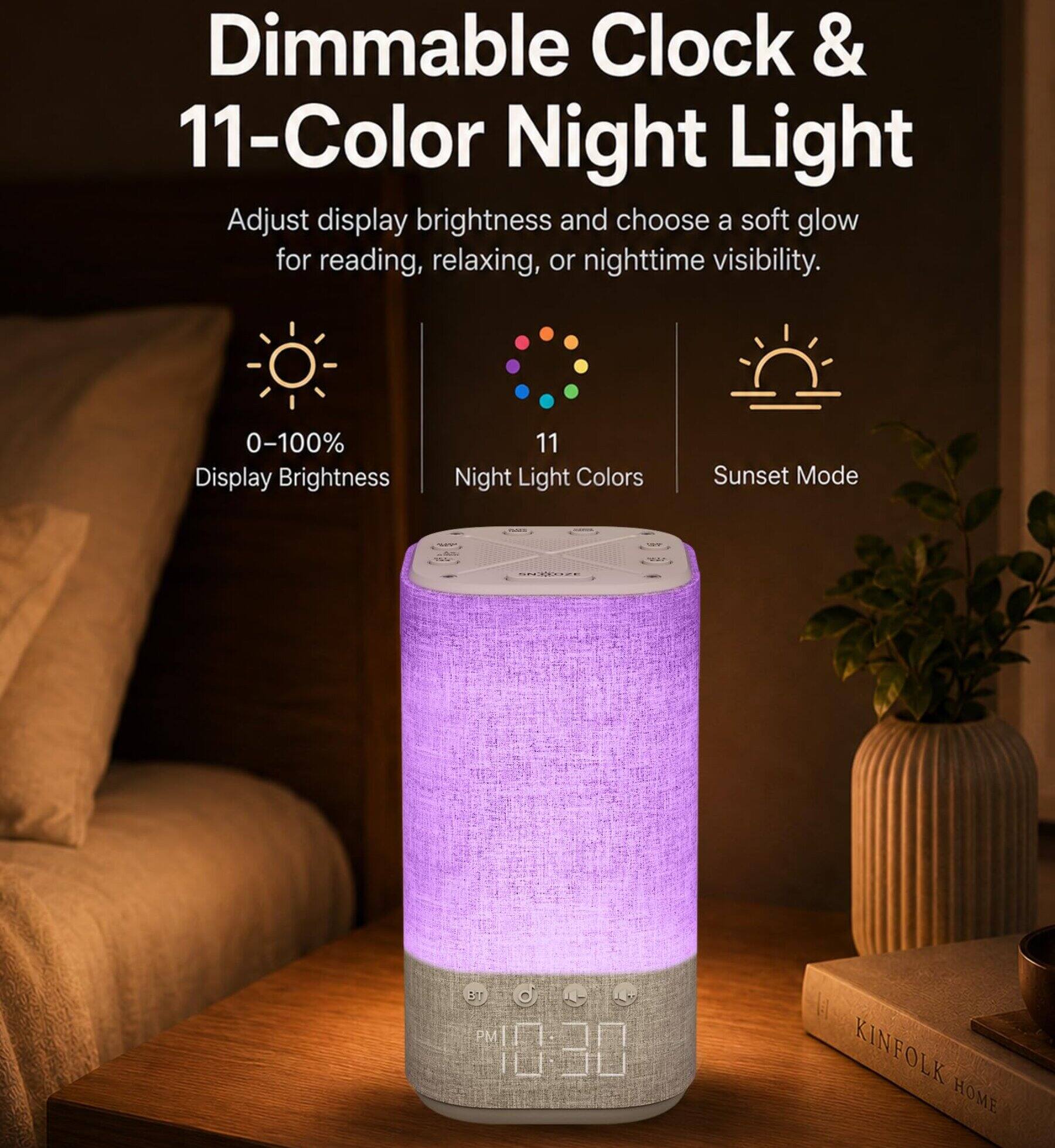 Dimmable Clock & 11-Color Night Light

Adjust display brightness and choose a soft glow for reading, relaxing, or nighttime visibility.

0-100% Display Brightness

11 Night Light Colors

Sunset Mode

PROTE

SIT as www.

- 

31 PMII  IU-JU

41 KINFOLK HOME