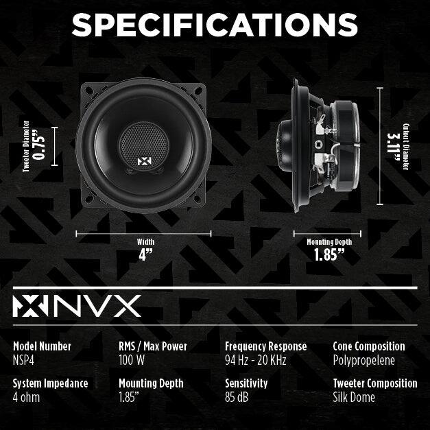 SPECIFICATIONS

- Diameter: 0.75"
- Tweeter: 3.11"
- Width: 4"
- Mounting Depth: 1.85"
- Model Number: NSP4
- System Impedance: 4 ohm
- RMS / Max Power: 100 W
- Frequency Response: 94 Hz - 20 kHz
- Cone Composition: Polypropylene
- Sensitivity: 85 dB
- Tweeter Composition: Silk Dome