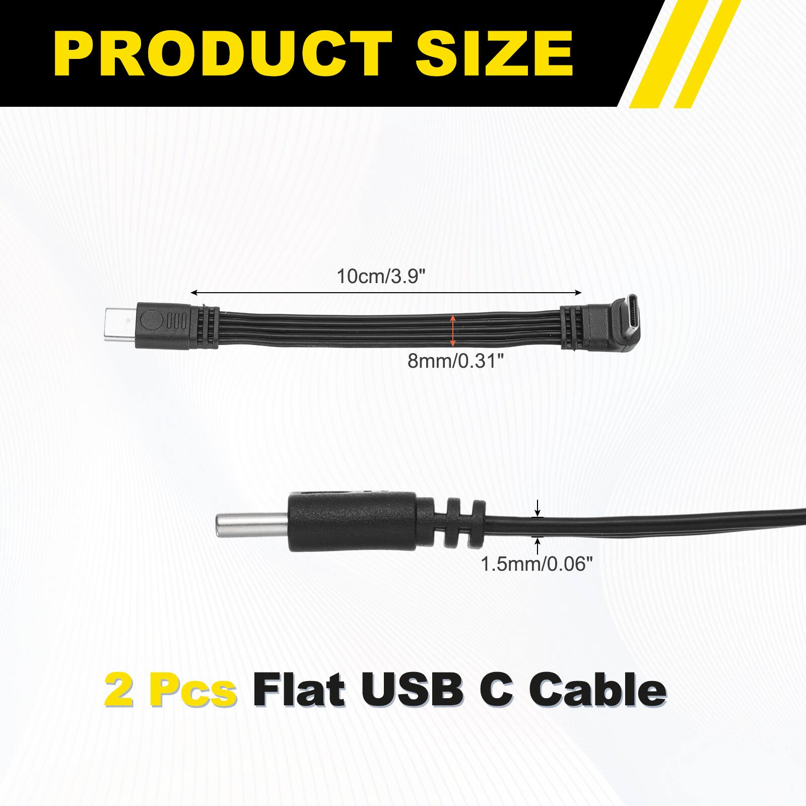 PRODUCT SIZE  
10cm/3.9"  
8mm/0.31"  
1.5mm/0.06"  
2 Pcs Flat USB C Cable