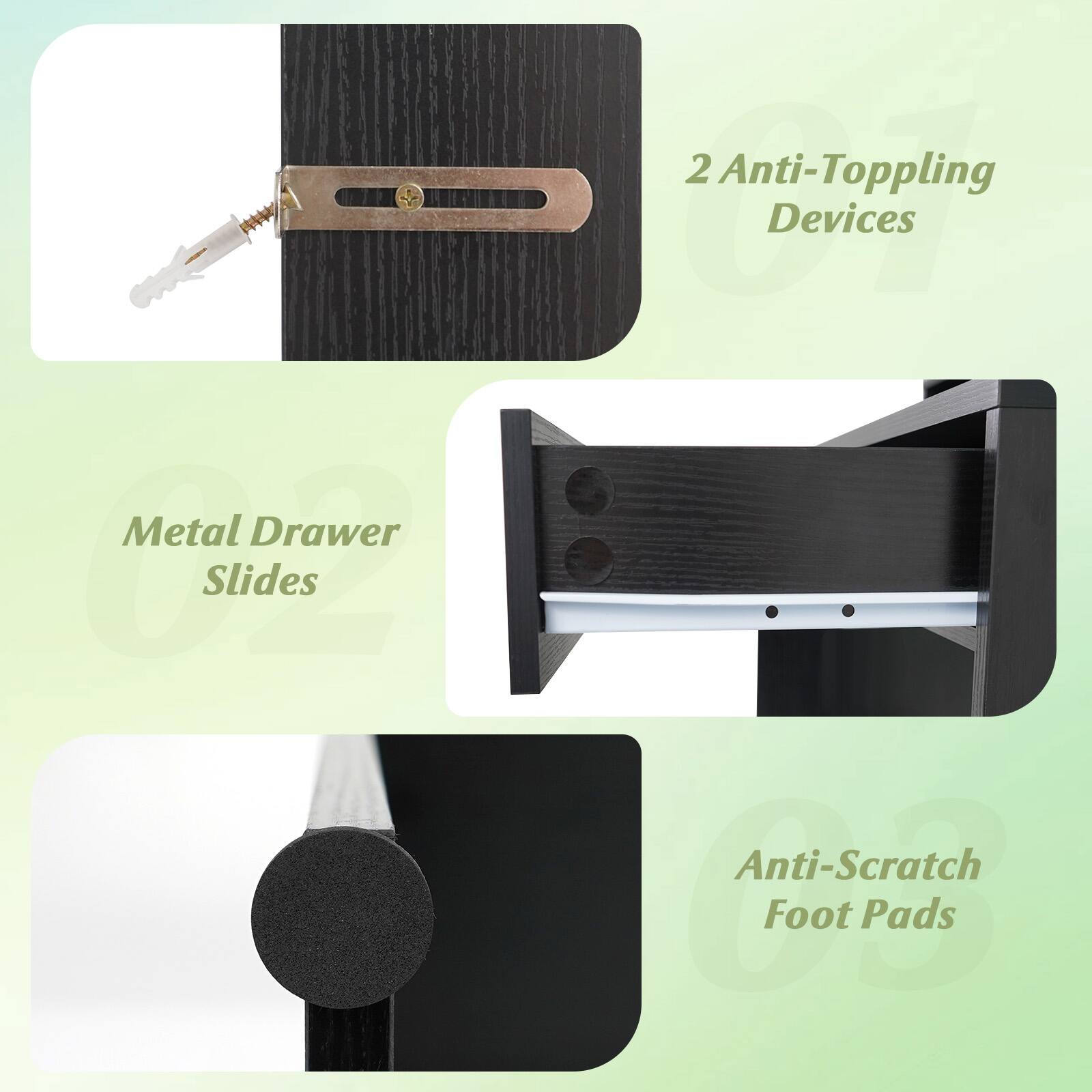 Metal Drawer Slides  
2 Anti-Topping Devices  
Anti-Scratch Foot Pads