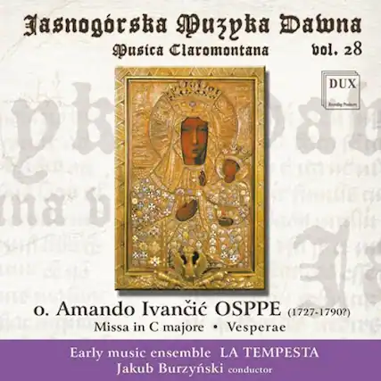 Jasnowońska Duszka Dawna
Muzica Claromontana
vol. 28
o. Amando Ivancić OSPPE (1727-1790?)
Missa in C majore • Vesperae
Early music ensemble LA TEMPESTA
Jakub Burzynski conductor
DUX
Editiones Schaefer