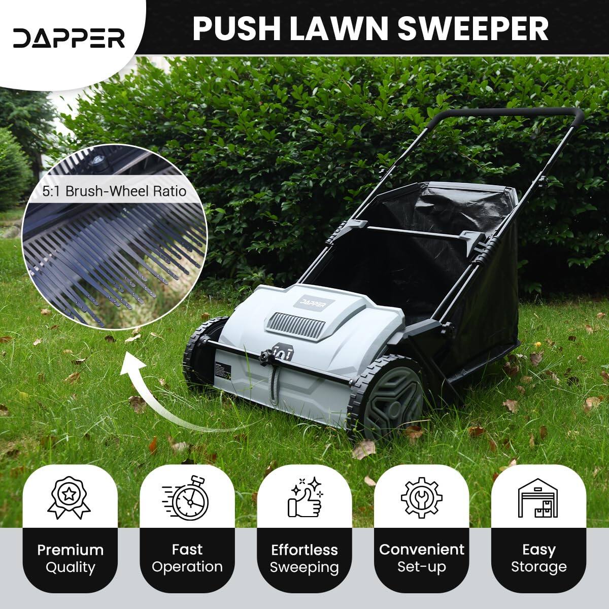 DAPPER PUSH LAWN SWEEPER

5:1 Brush-Wheel Ratio

Premium Quality
Fast Operation
Effortless Sweeping
Convenient Set-up
Easy Storage