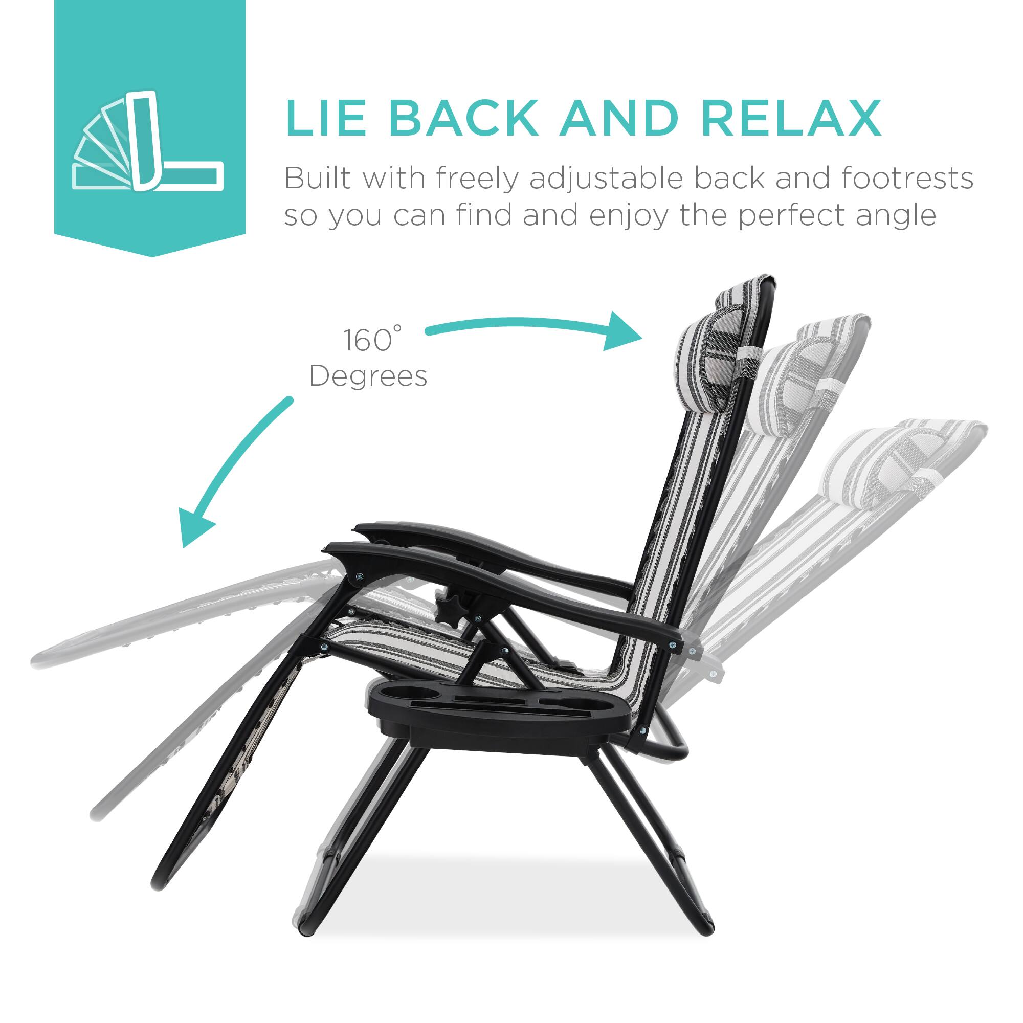 LIE BACK AND RELAX  
Built with freely adjustable back and footrests so you can find and enjoy the perfect angle  

160° Degrees