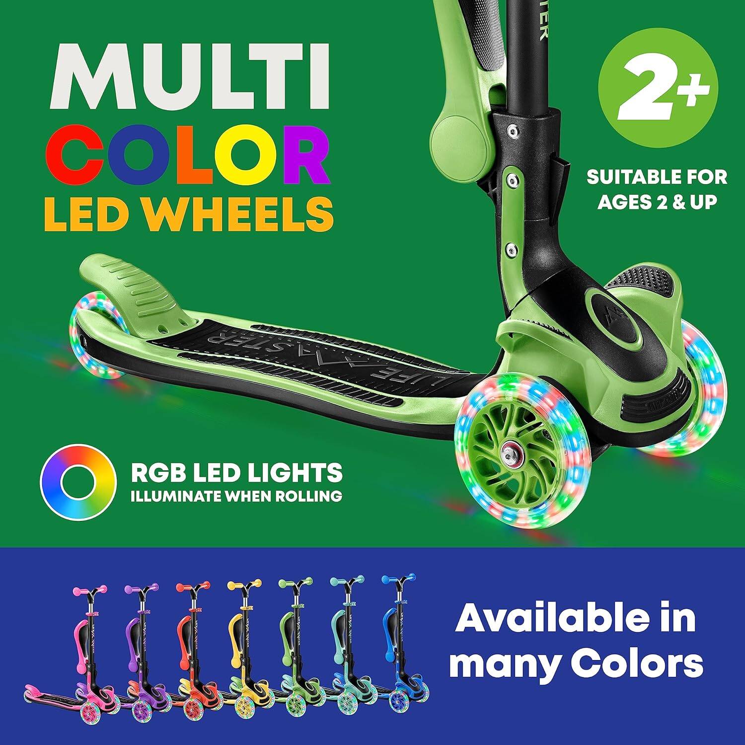 MULTI COLOR LED WHEELS

2+  
SUITABLE FOR AGES 2 & UP

RGB LED LIGHTS  
ILLUMINATE WHEN ROLLING

Available in many Colors