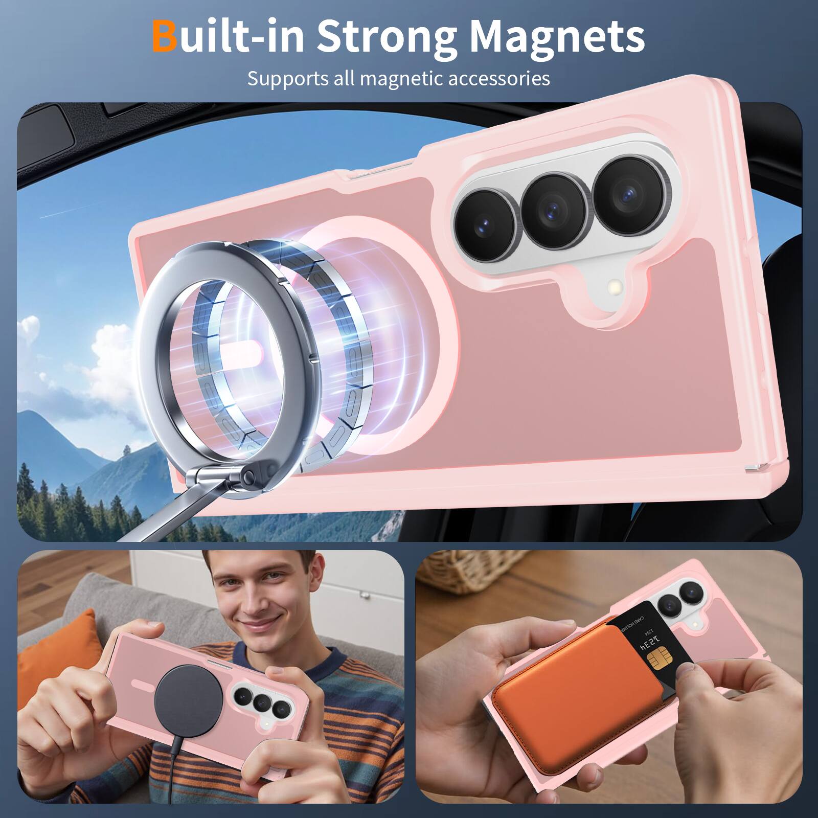 Built-in Strong Magnets  
Supports all magnetic accessories