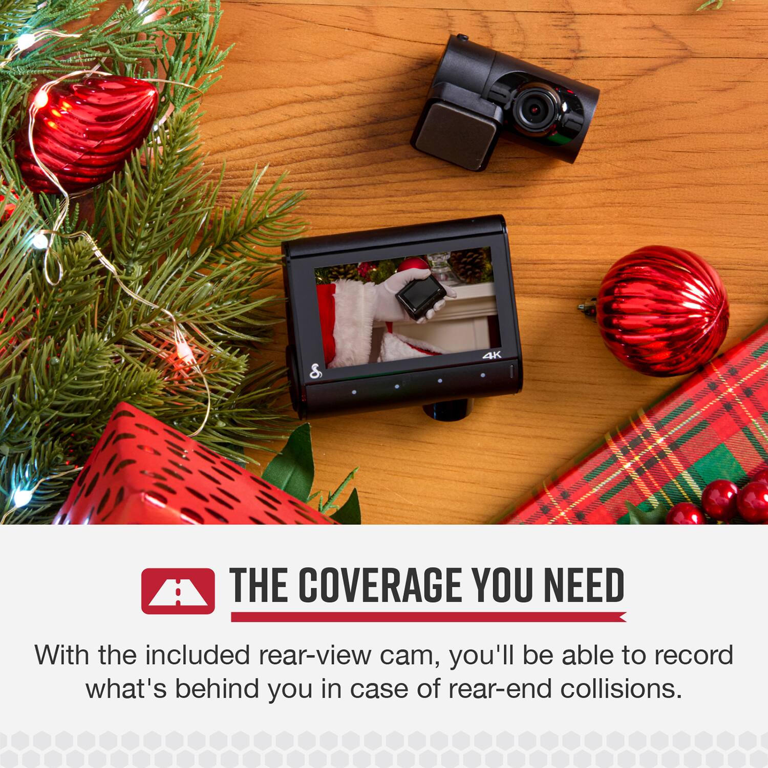 & 4K THE COVERAGE YOU NEED

With the included rear-view cam, you'll be able to record what's behind you in case of rear-end collisions.